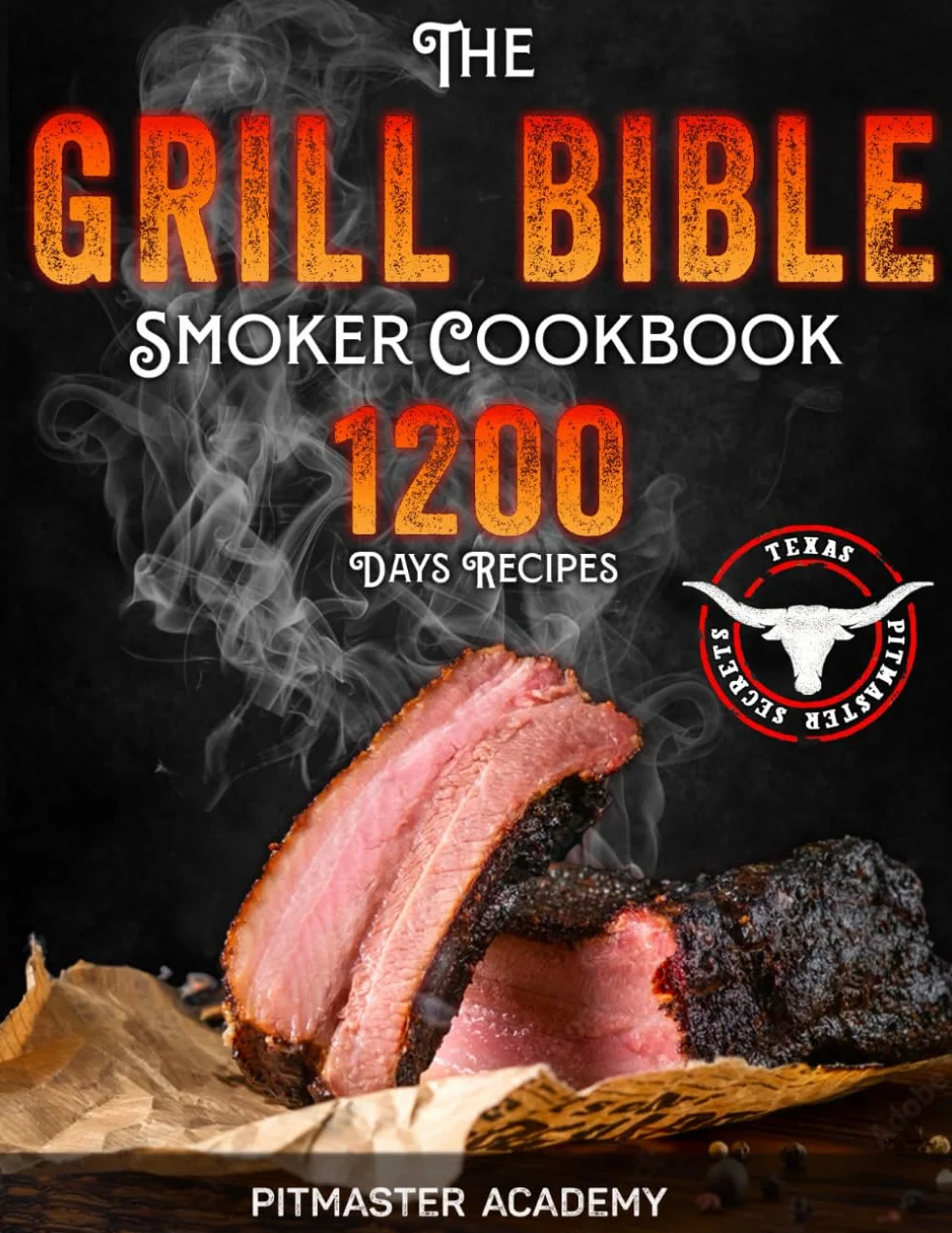 The Grill Bible • Smoker Cookbook: 1200 Days of Tender & Juicy Bbq Recipes to Surprise Your Guests | Discover the Ultimate Texas Brisket Secrets and Become an Award-Winning Pitmaster