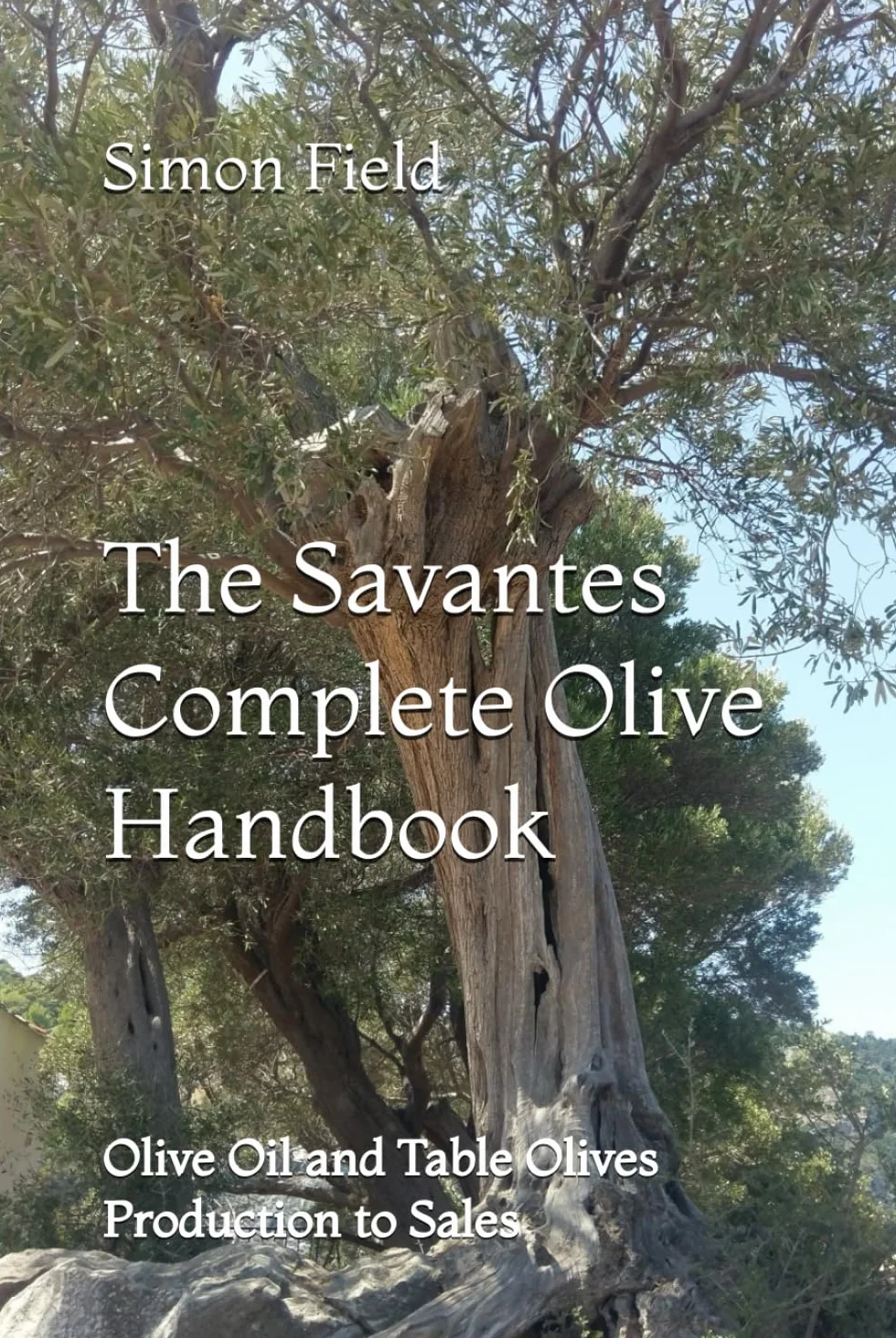 The Savantes Complete Olive Handbook: Olive Oil and Table Olives Production to Sales