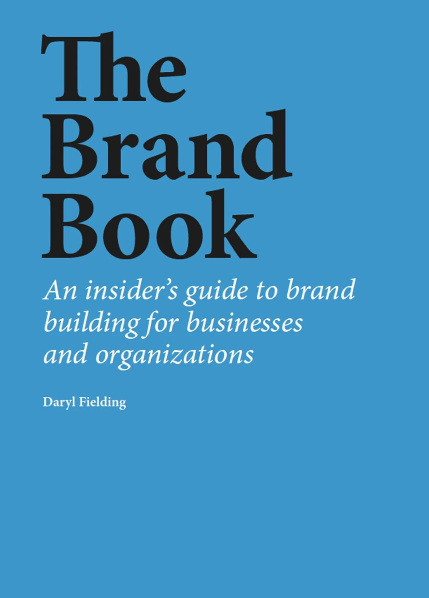 The Brand Book: An Insider's Guide to Brand Building for Businesses and Organizations