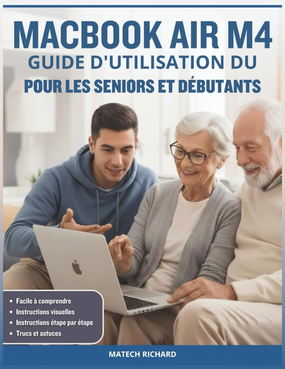 GUIDE D'UTILISATION DU MACBOOK AIR M4 POUR LES SENIORS ET DÉBUTANTS: Votre feuille route complète pour comprendre fonctionnalités, personnaliser votre ... une confiance durable grâce aux technologies