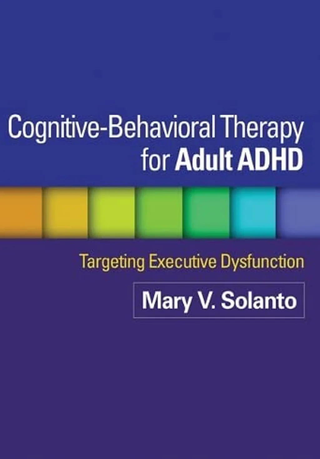 Cognitive-Behavioral Therapy for Adult ADHD: Targeting Executive Dysfunction