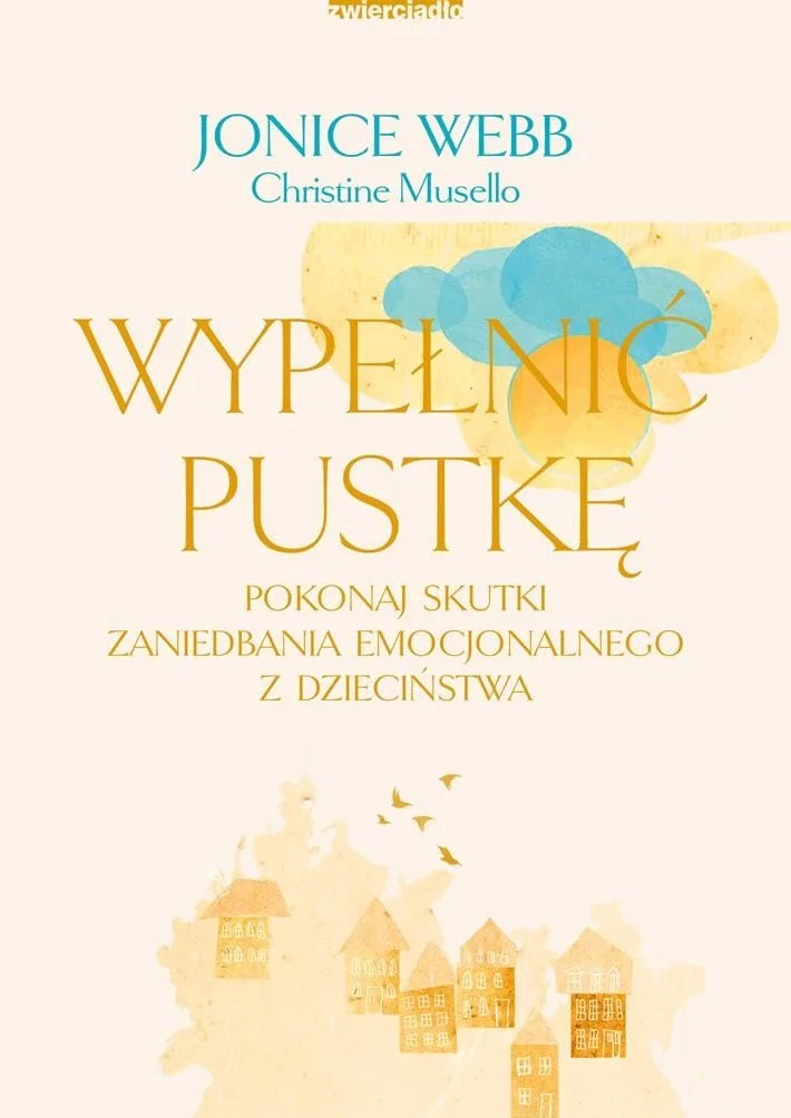 Wypełnić pustkę. Pokonaj skutki zaniedbania emocjonalnego z dzieciństwa