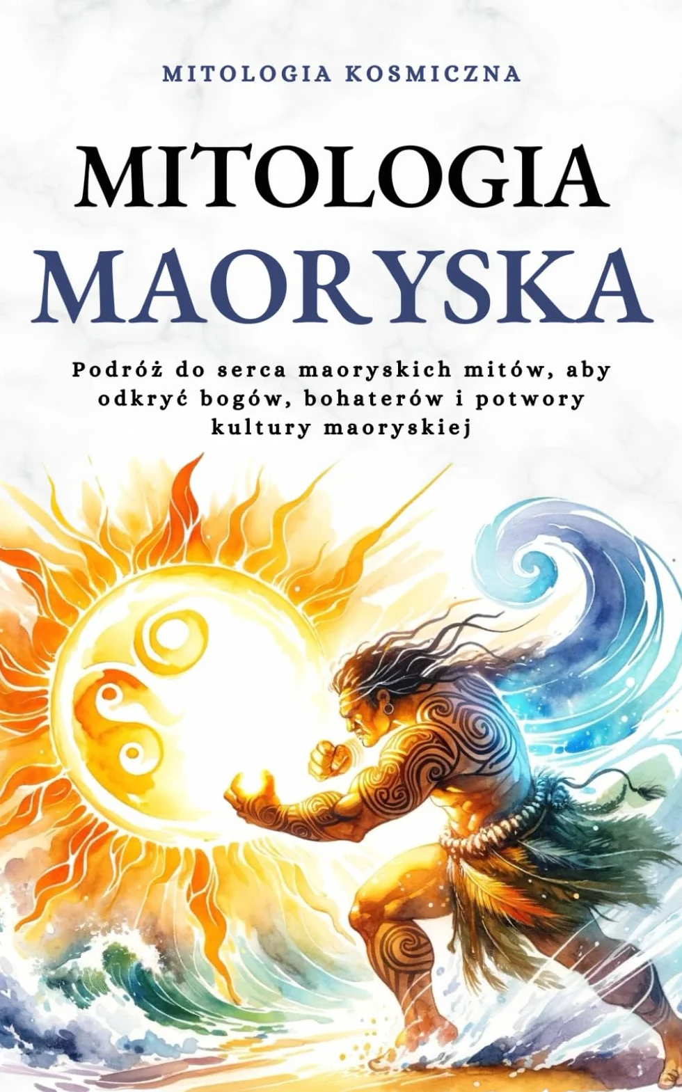 Mitologia Maoryska: Podróż do serca maoryskich mitów, aby odkryć bogów, bohaterów i potwory kultury maoryskiej