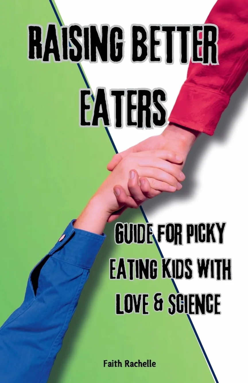 Raising Better Eaters: Parents’ Guide to Ending Picky Eating Kids With Love and Science: For Extreme Picky eaters, evidence-based strategies rooted in ... integration, and emotional regulation.