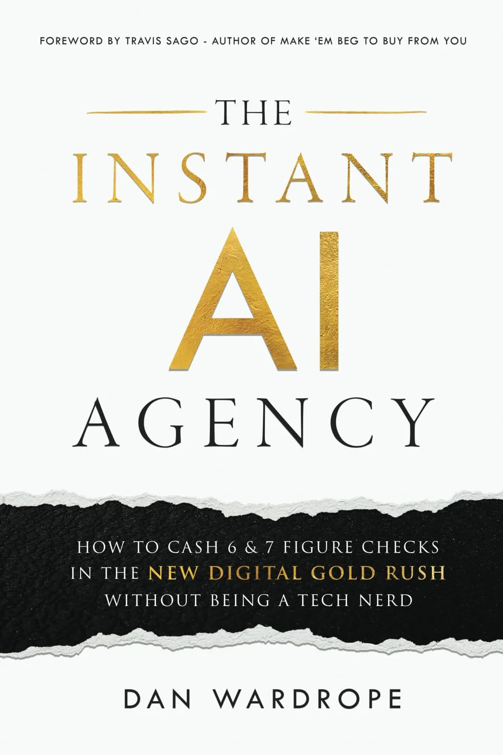 The Instant AI Agency: How To Cash 6 & 7 Figure Checks In The New Digital Gold Rush Without Being A Tech Nerd
