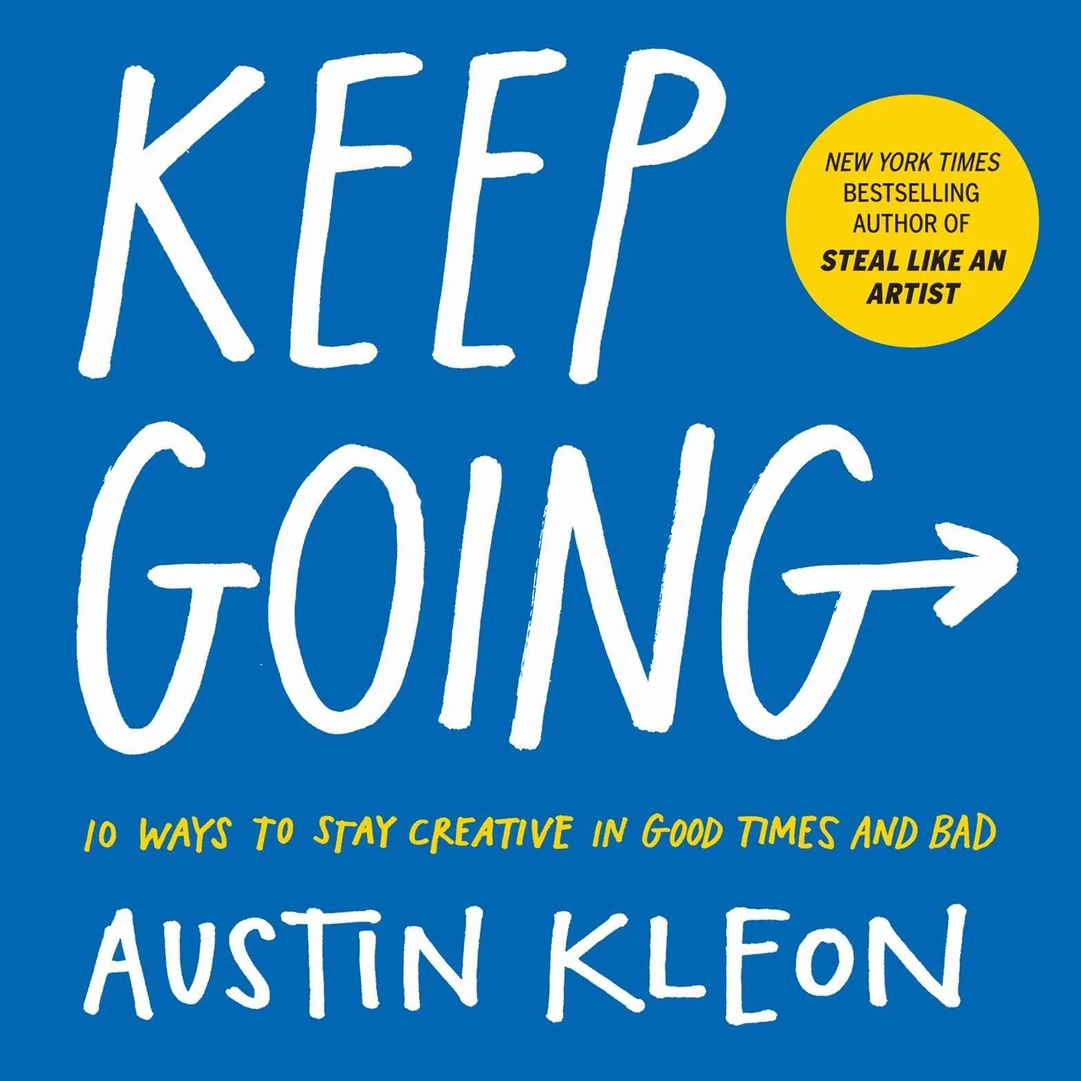 Keep Going: 10 Ways To Stay Creative In Good Times And Bad (Austin Kleon)