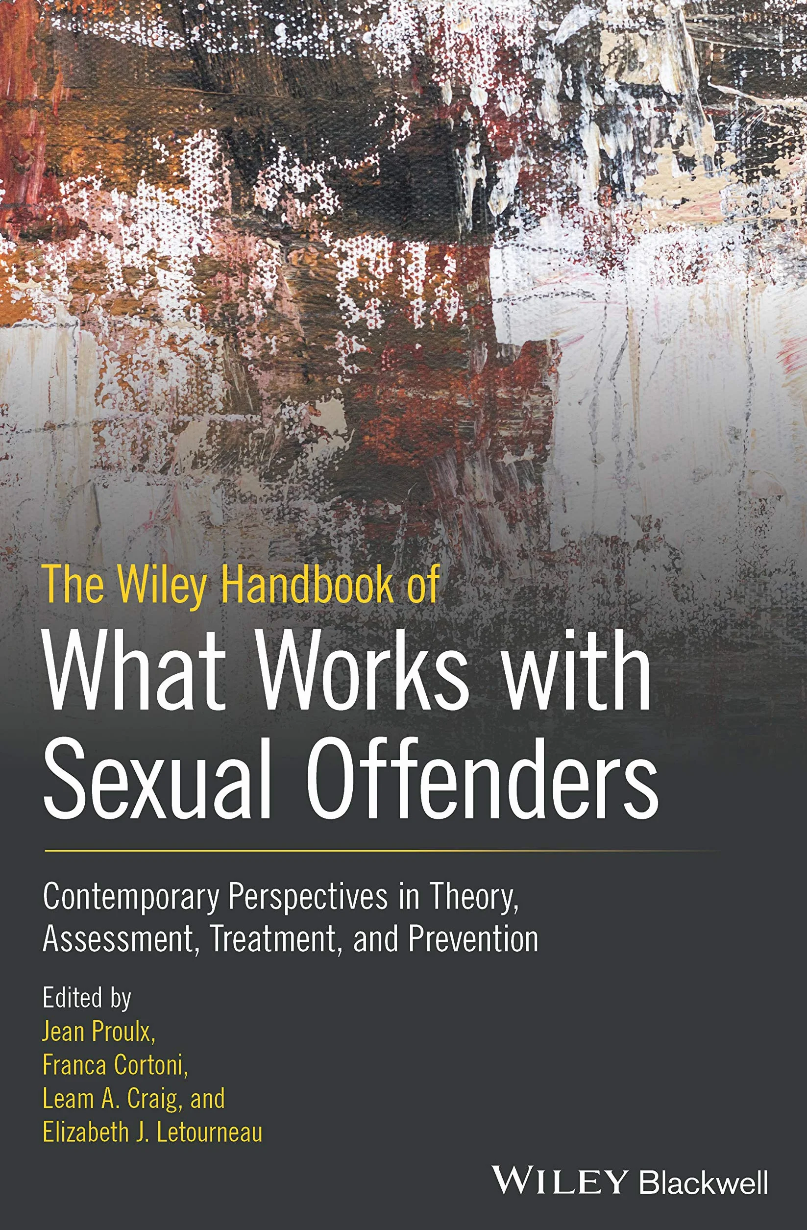 The Wiley Handbook of What Works with Sexual Offenders: Contemporary Perspectives in Theory, Assessment, Treatment, and Prevention