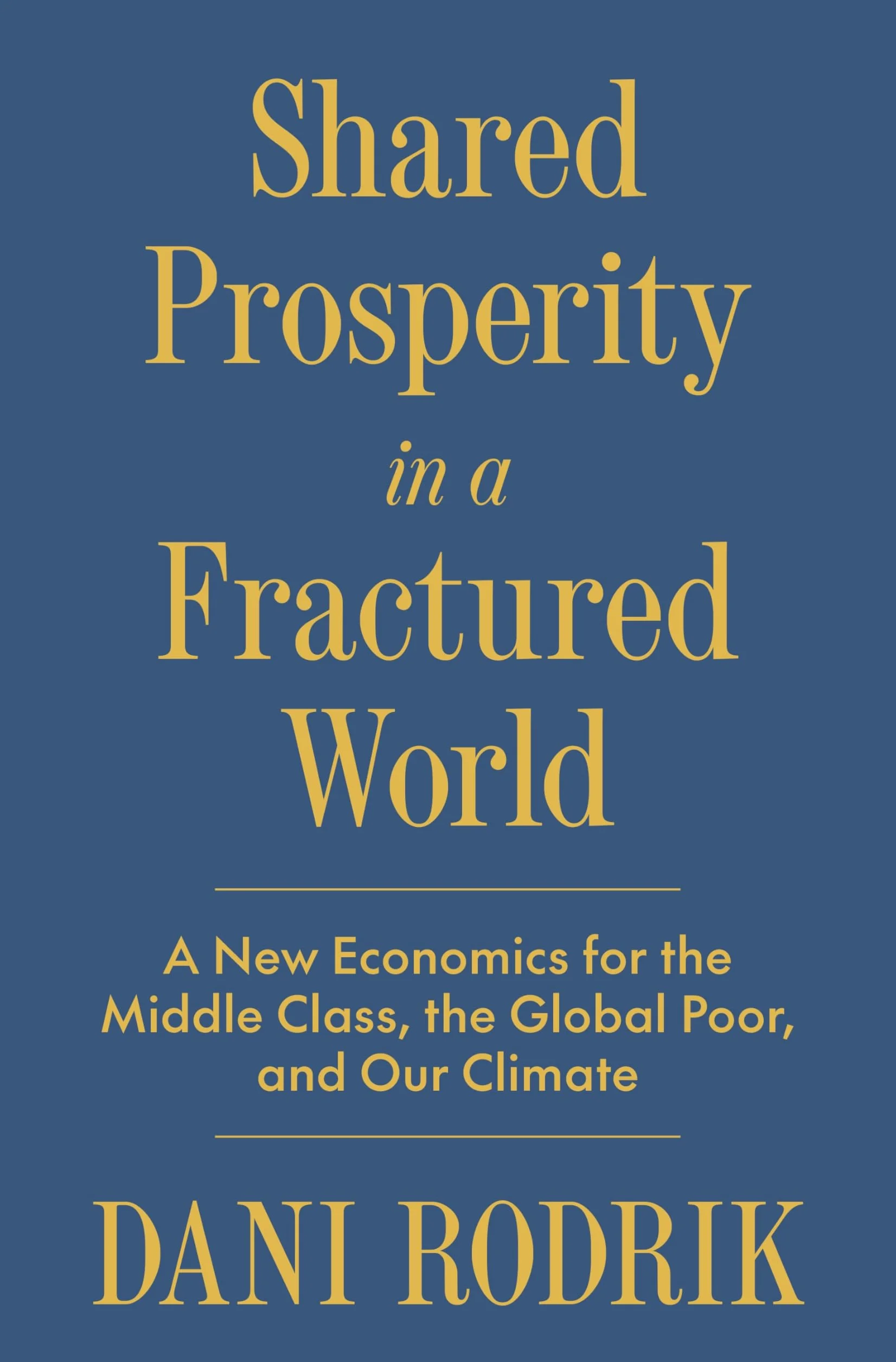 Shared Prosperity in a Fractured World: A New Economics for the Middle Class, the Global Poor, and Our Climate