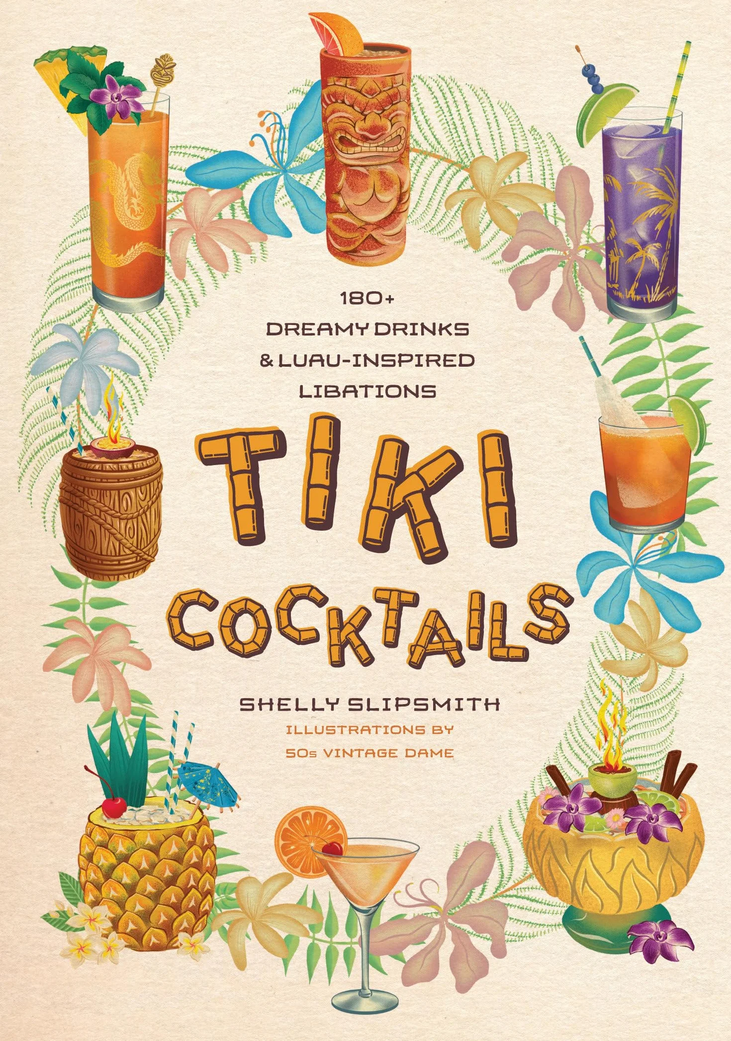 Tiki Cocktails: 180+ Dreamy Drinks and Luau-Inspired Libations