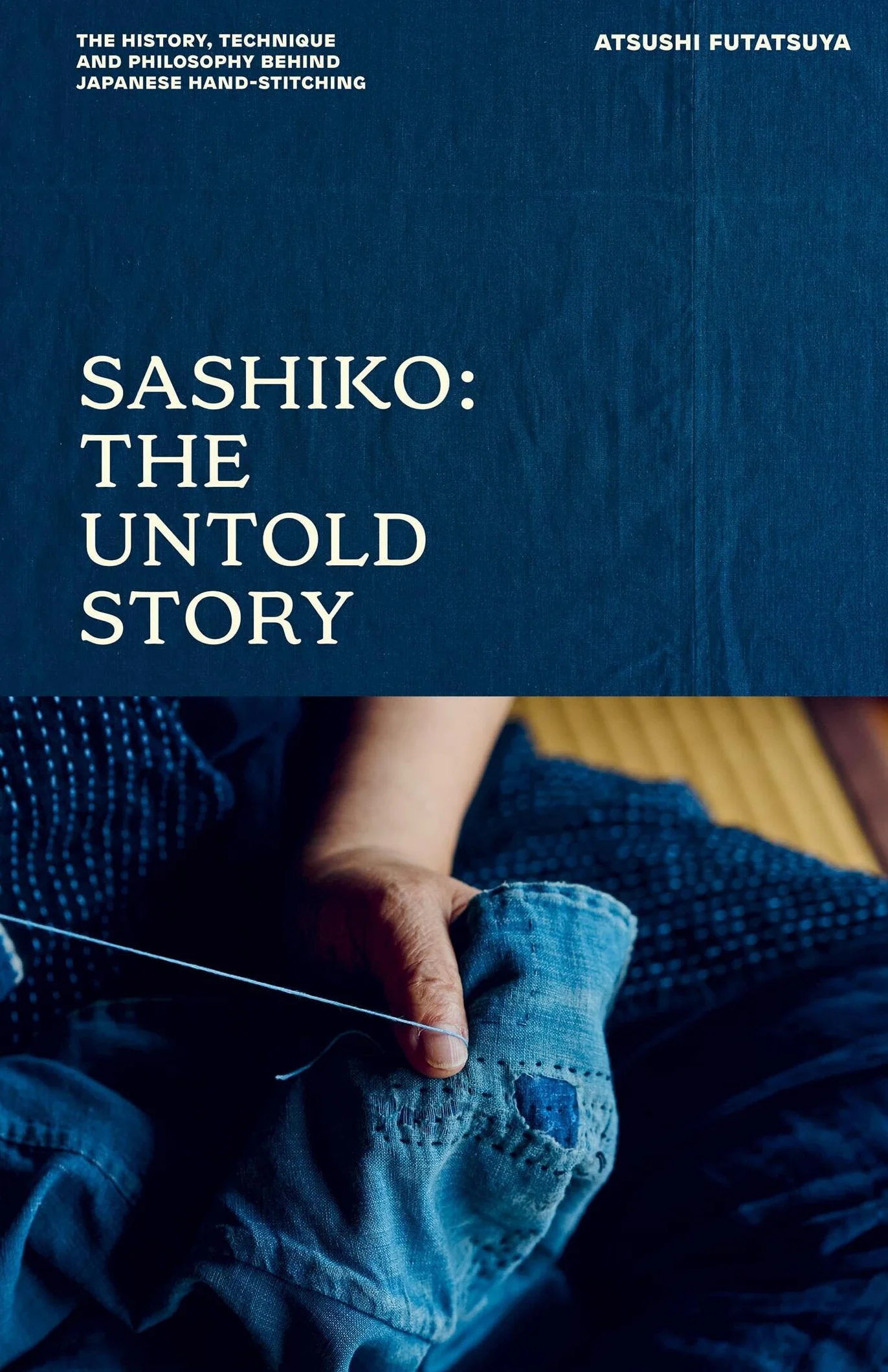 Sashiko: The Untold Story: The History, Technique and Philosophy Behind Japanese Hand-Stitching