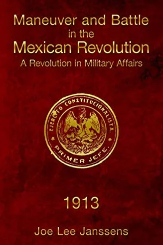 Maneuver and Battle in the Mexican Revolution: A Revolution in Military Affairs