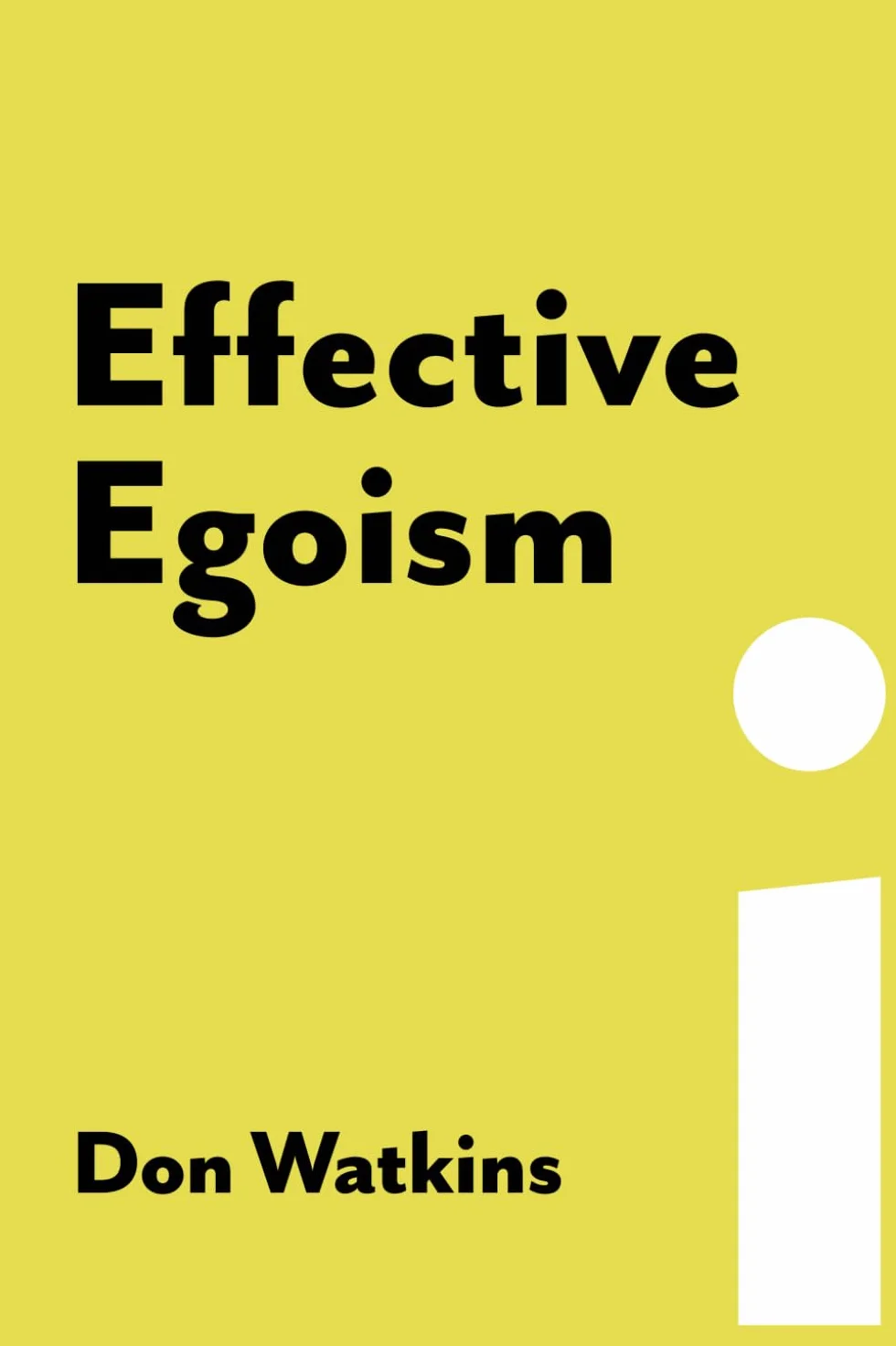 Effective Egoism: An Individualist's Guide to Pride, Purpose, and the Pursuit of Happiness