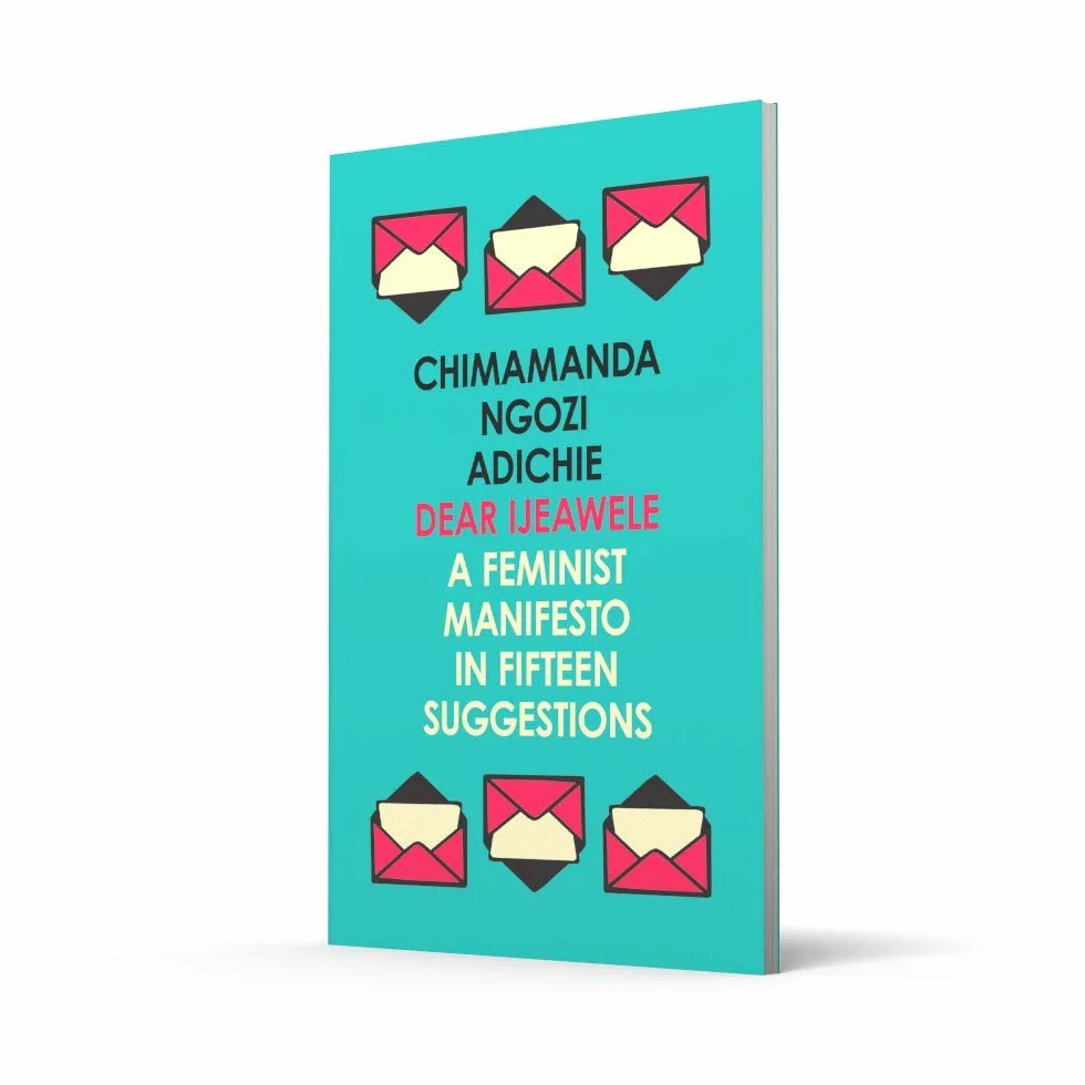 Dear Ijeawele, or a Feminist Manifesto in Fifteen Suggestions: The Inspiring Guide to Raising a Feminist from global bestselling author Chimamanda Ngozi Adichie