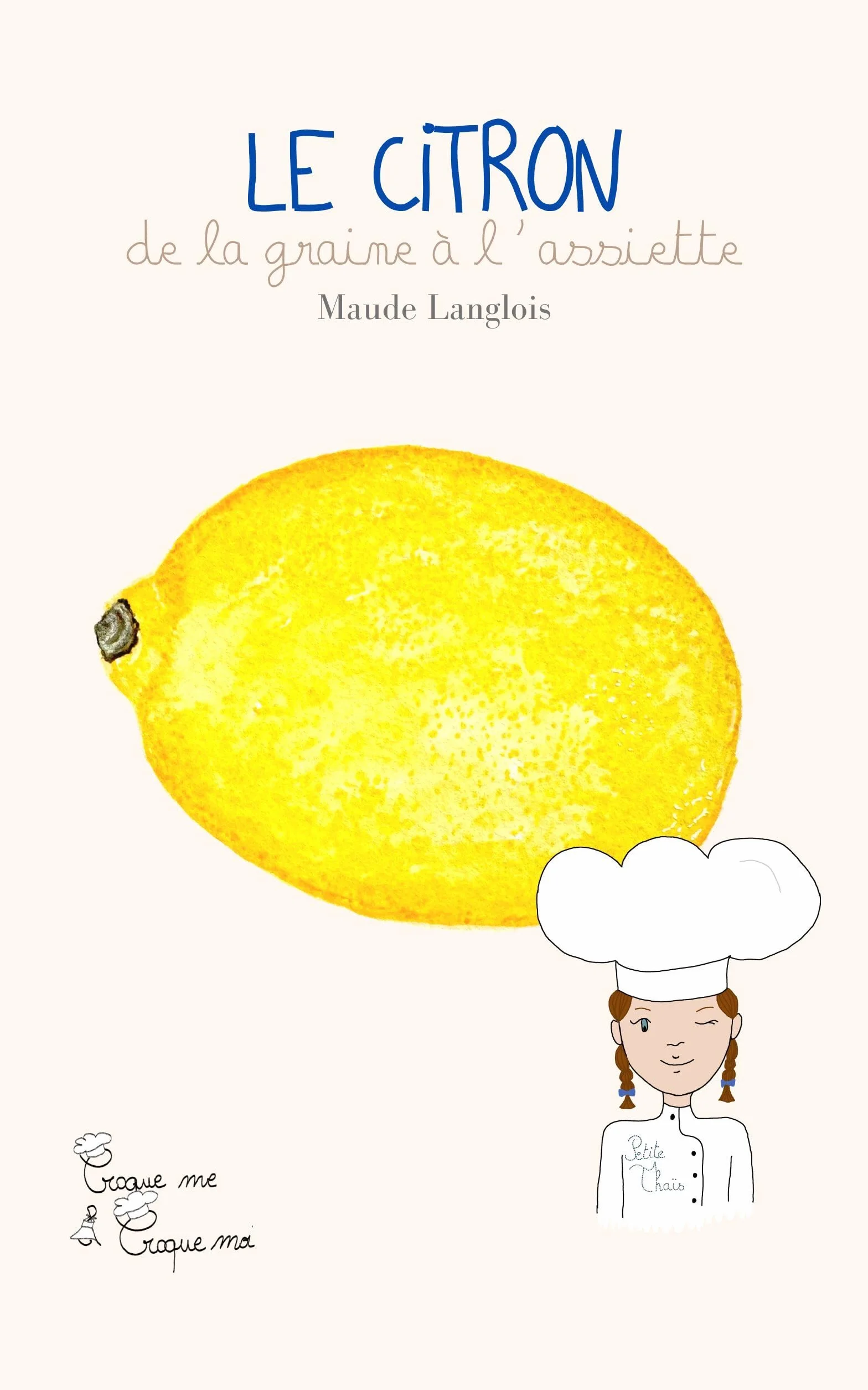 Le Citron avec Petite Thais: De la graine à l'assiette. Comment ça pousse? Comment ça se cuisine? Pourquoi c'est bon pour moi?