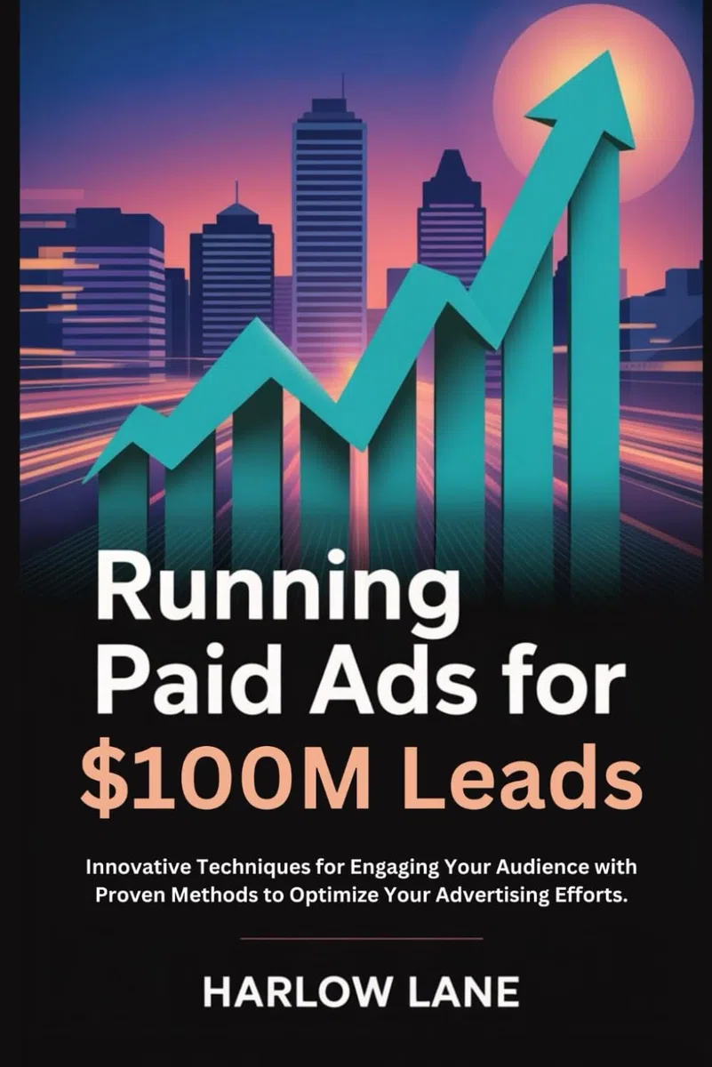 Running Paid Ads for $100M Leads: Innovative Techniques for Engaging Your Audience with Proven Methods to Optimize Your Advertising Efforts.