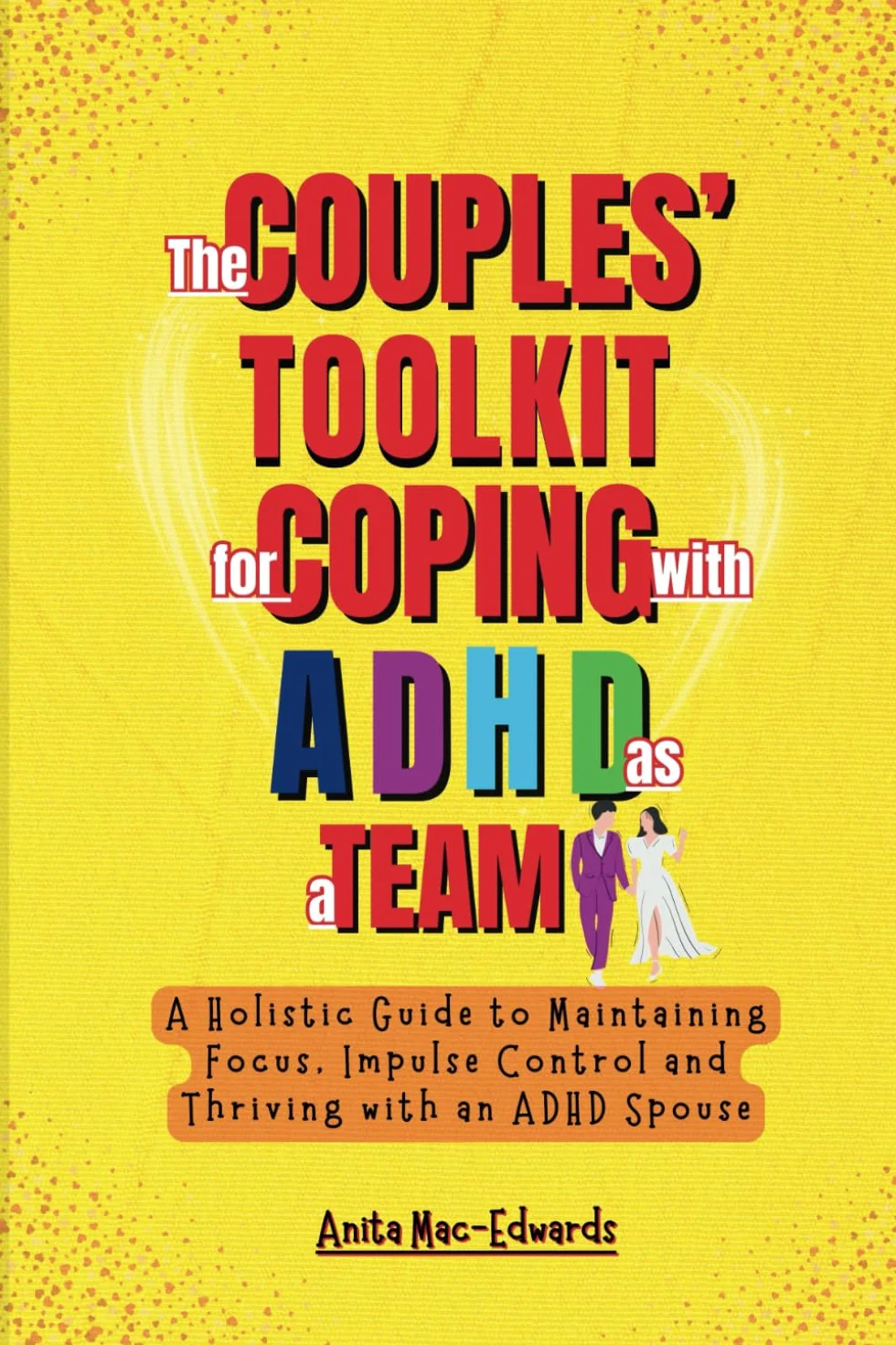 The Couples' Toolkit for Coping with ADHD As a Team: A Holistic Guide to Maintaining Focus, Impulse Control and Thriving with an ADHD Spouse