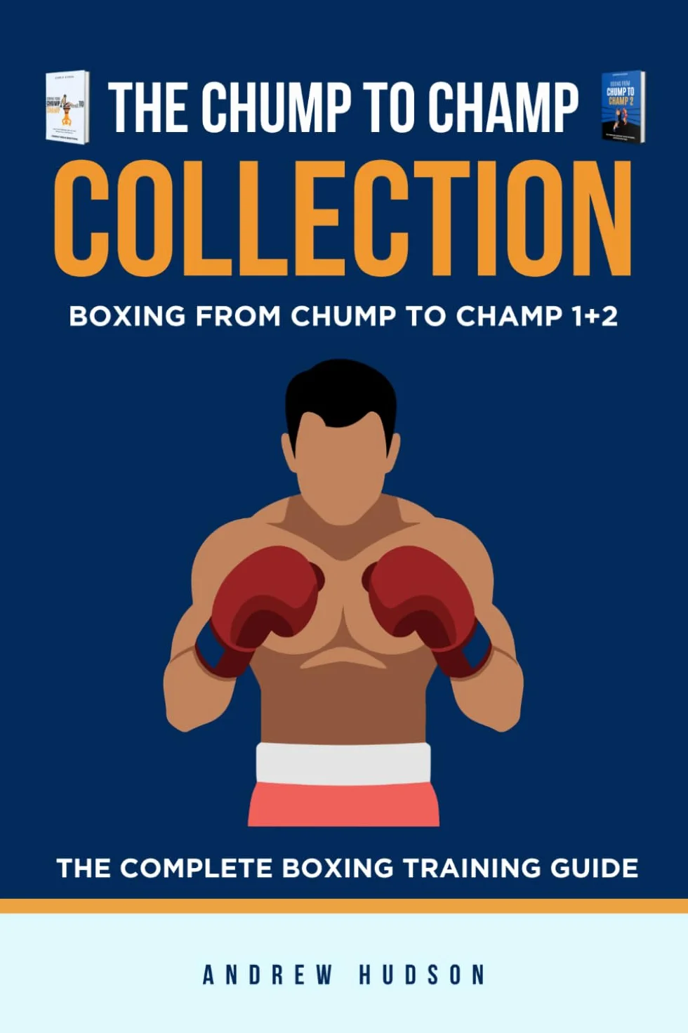 The Chump to Champ Collection: Boxing From Chump to Champ 1+2. The Complete Boxing Training Guide.