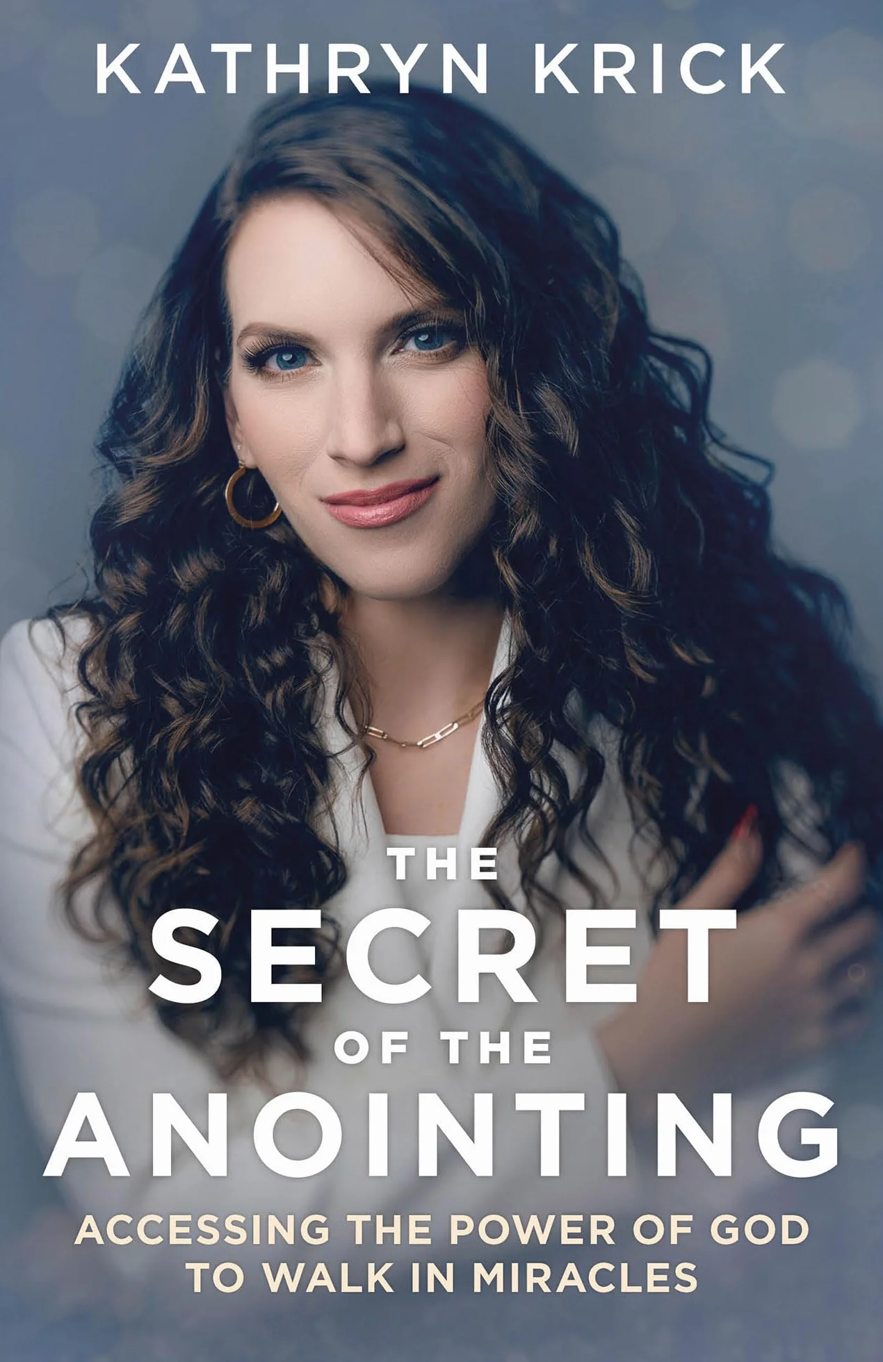 The Secret of the Anointing: Accessing the Power of God to Walk in Miracles