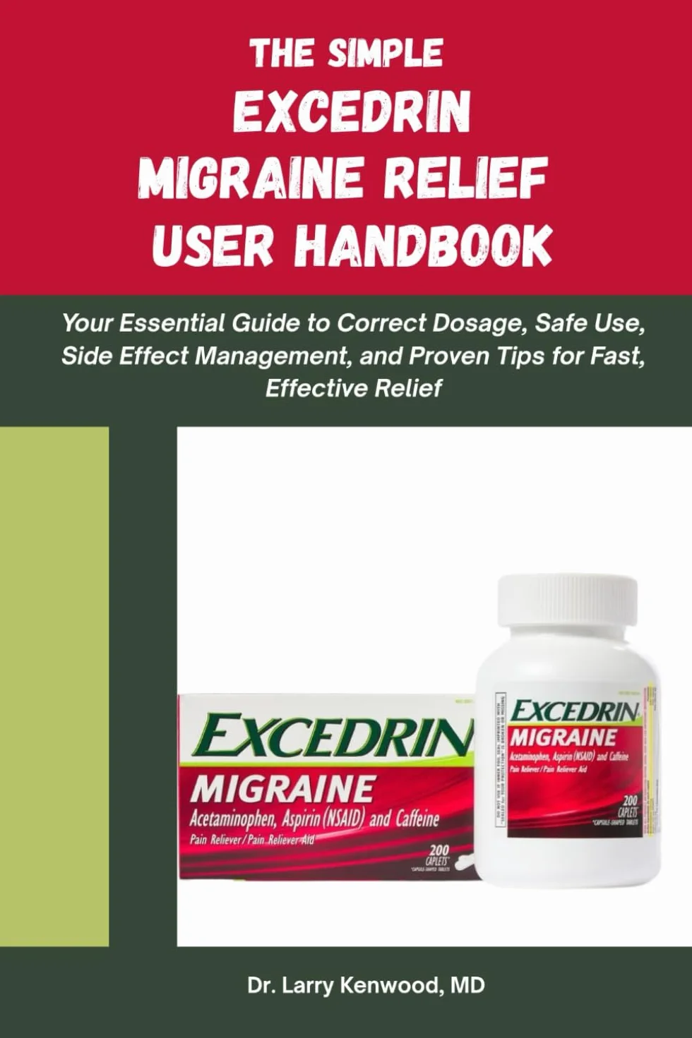 THE SIMPLE EXCEDRIN MIGRAINE RELIEF HANDBOOK: Your Essential Guide to Correct Dosage, Safe Use, Side Effect Management, and Proven Tips for Fast, Effective Relief