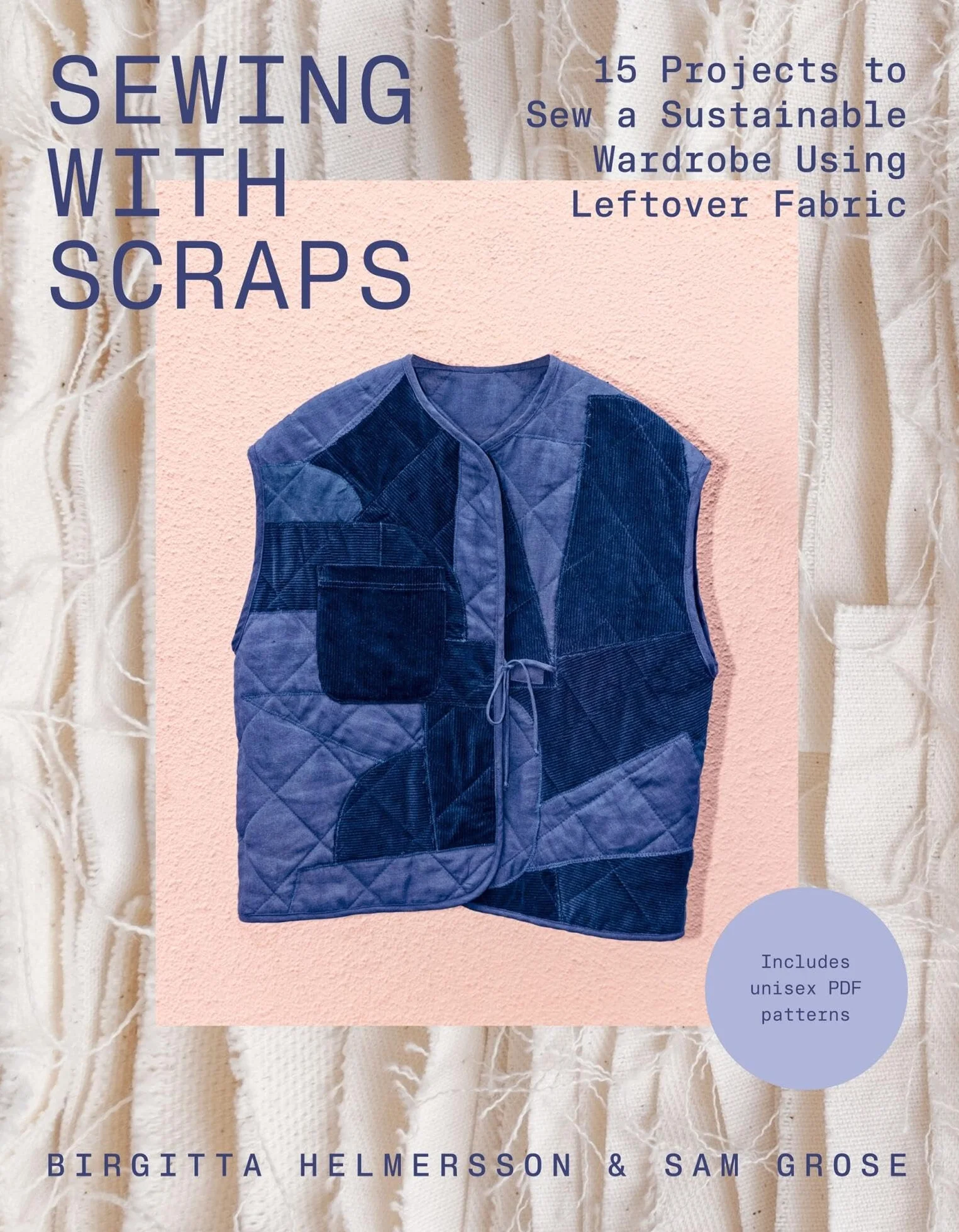Sewing with Scraps: 15 Projects to Sew a Sustainable Wardrobe Using Leftover Fabric