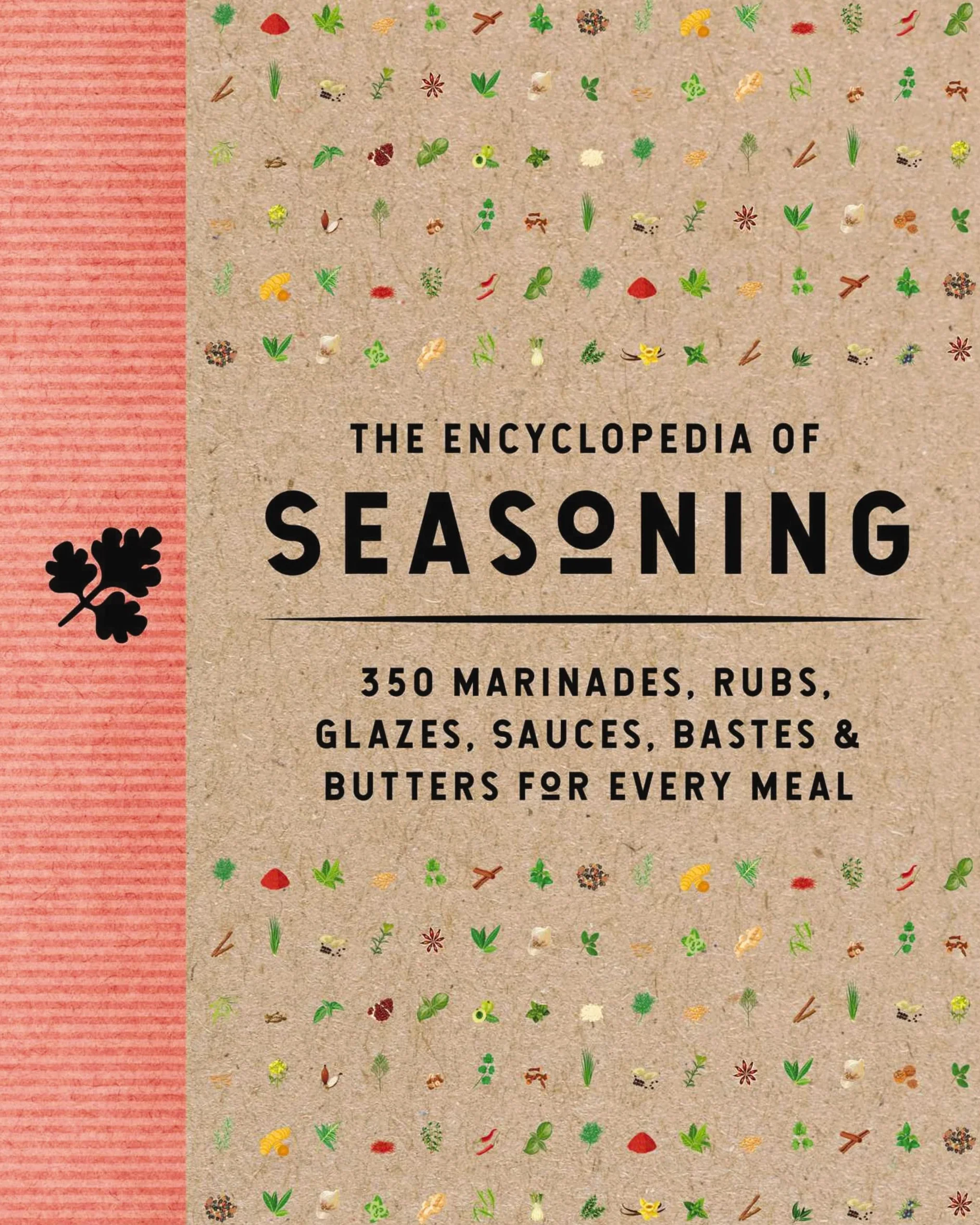 The Encyclopedia of Seasoning: 350 Marinades, Rubs, Glazes, Sauces, Bastes and Butters for Every Meal