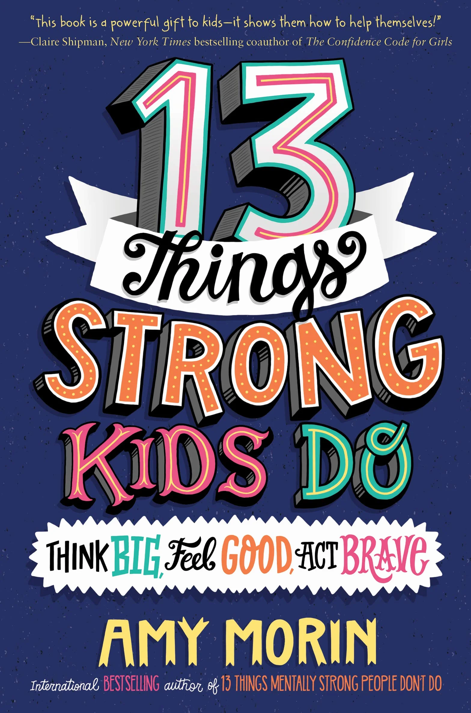 13 Things Strong Kids Do: Think Big, Feel Good, Act Brave