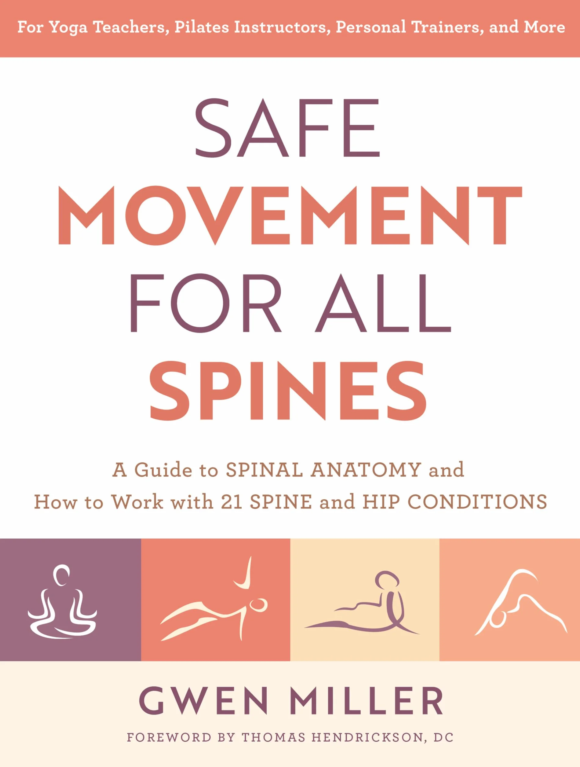 Safe Movement for All Spines: A Guide to Spinal Anatomy and How to Work with 21 Spine and Hip Conditions