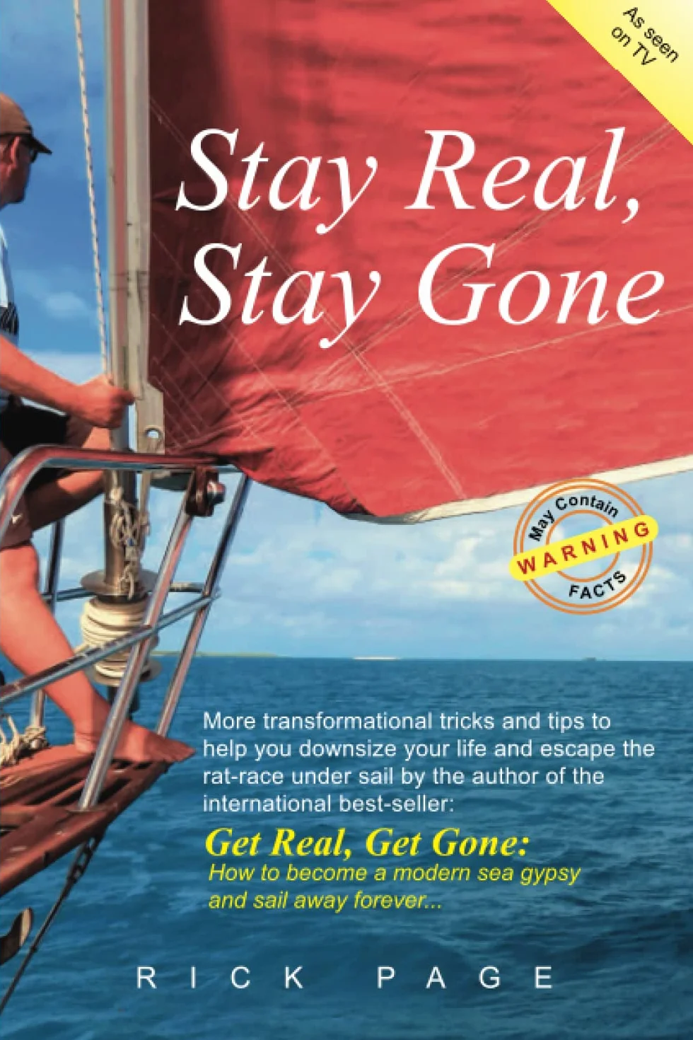 Stay Real, Stay Gone: More transformational tricks and tips to help you downsize your life and escape the rat-race under sail.