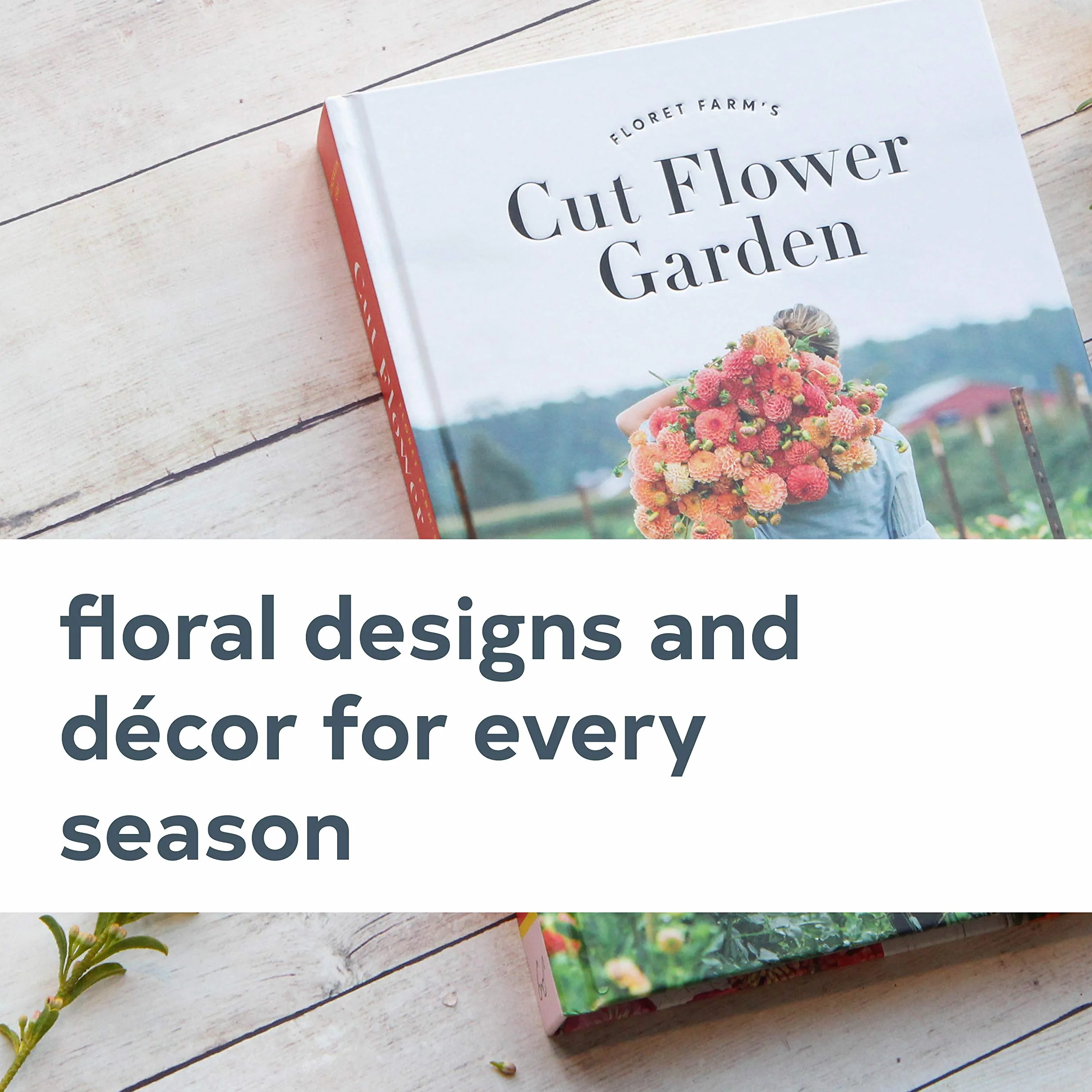 Floret Farm's Cut Flower Garden: Grow, Harvest, and Arrange Stunning Seasonal Blooms