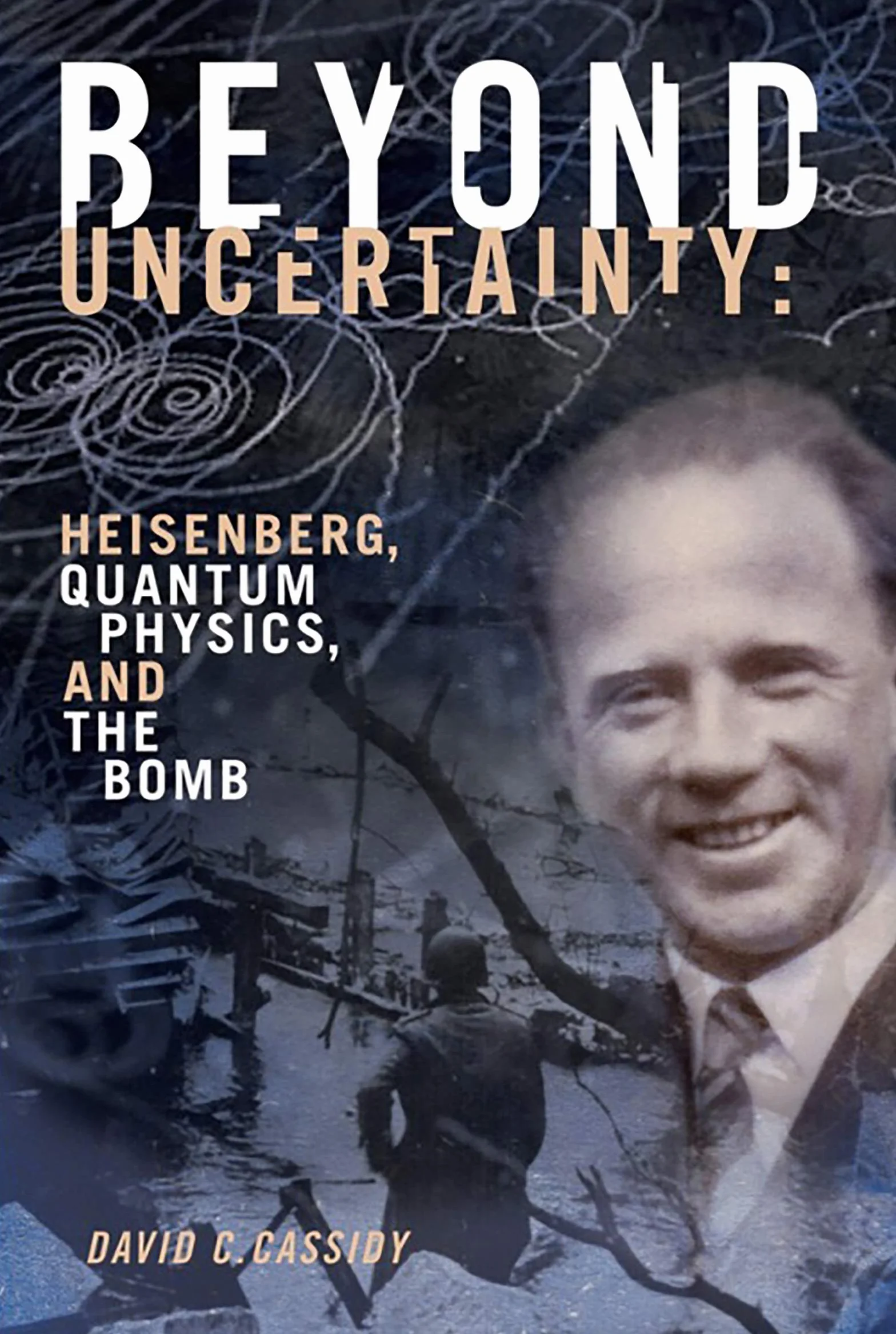 Beyond Uncertainty: Heisenberg, Quantum Physics, and the Bomb