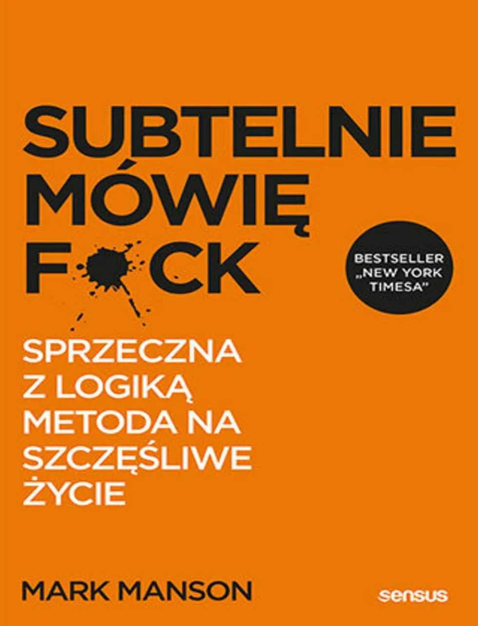 SUBTELNIE MÓWIĘ F**K! SPRZECZNA Z LOGIKĄ METODA: Metoda na szczęśliwe życie
