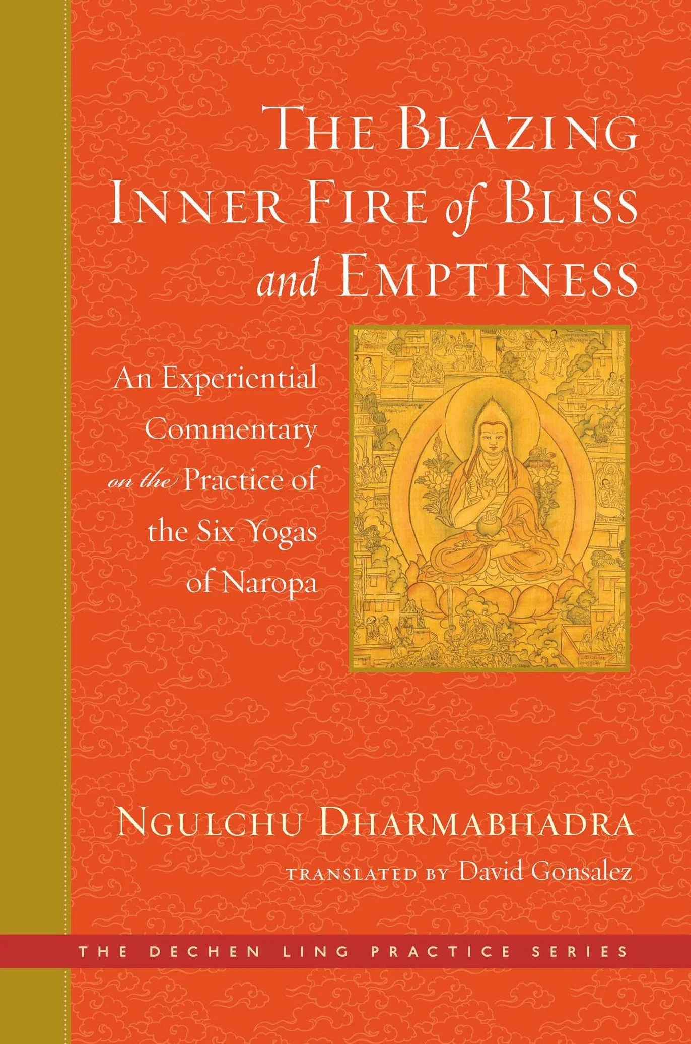 The Blazing Inner Fire of Bliss and Emptiness: An Experiential Commentary on the Practice of the Six Yogas of Naropa