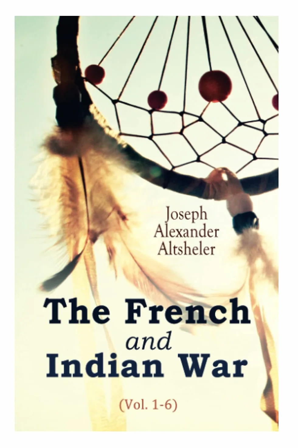 The French and Indian War (Vol. 1-6)