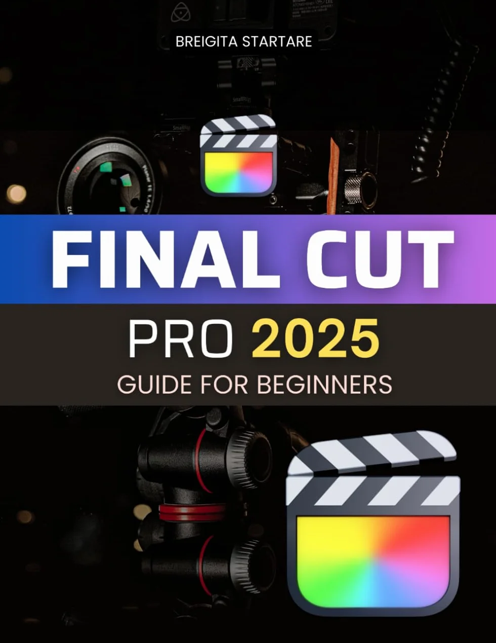 Final Cut Pro 2025 Guide for Beginners: Master the Art of Video Editing - A Complete Beginner's Guide to Professional Video Production