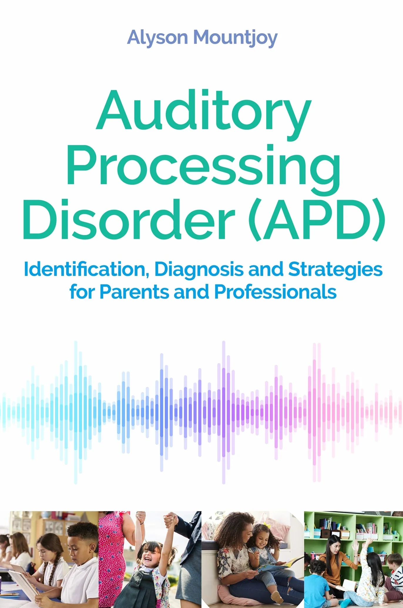 Auditory Processing Disorder (Apd): Identification, Diagnosis and Strategies for Parents and Professionals