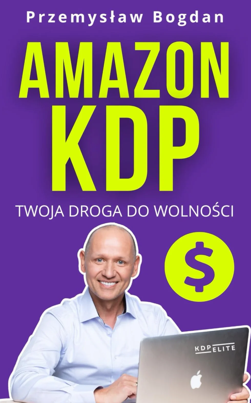 Amazon KDP. Twoja Droga do Wolności: Odkryj sprawdzony model biznesu online, dzięki któremu uwolnisz się od etatu, odzyskasz czas i zaczniesz pracować na własnych zasadach.