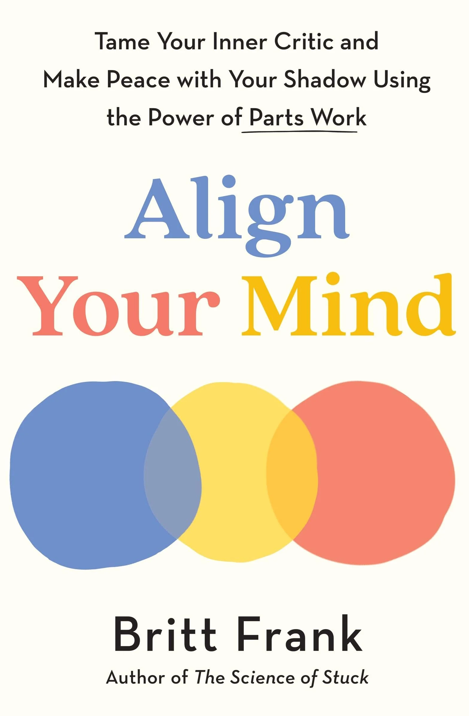 Align Your Mind: Tame Your Inner Critic and Make Peace with Your Shadow Using the Power of Parts Work