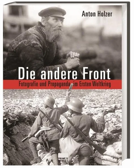 Die andere Front: Fotografie und Propaganda im Ersten Weltkrieg.