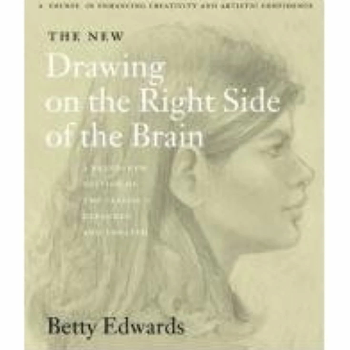 The New Drawing on the Right Side of the Brain: A comprehensive drawing guide to unleash your artistic potential