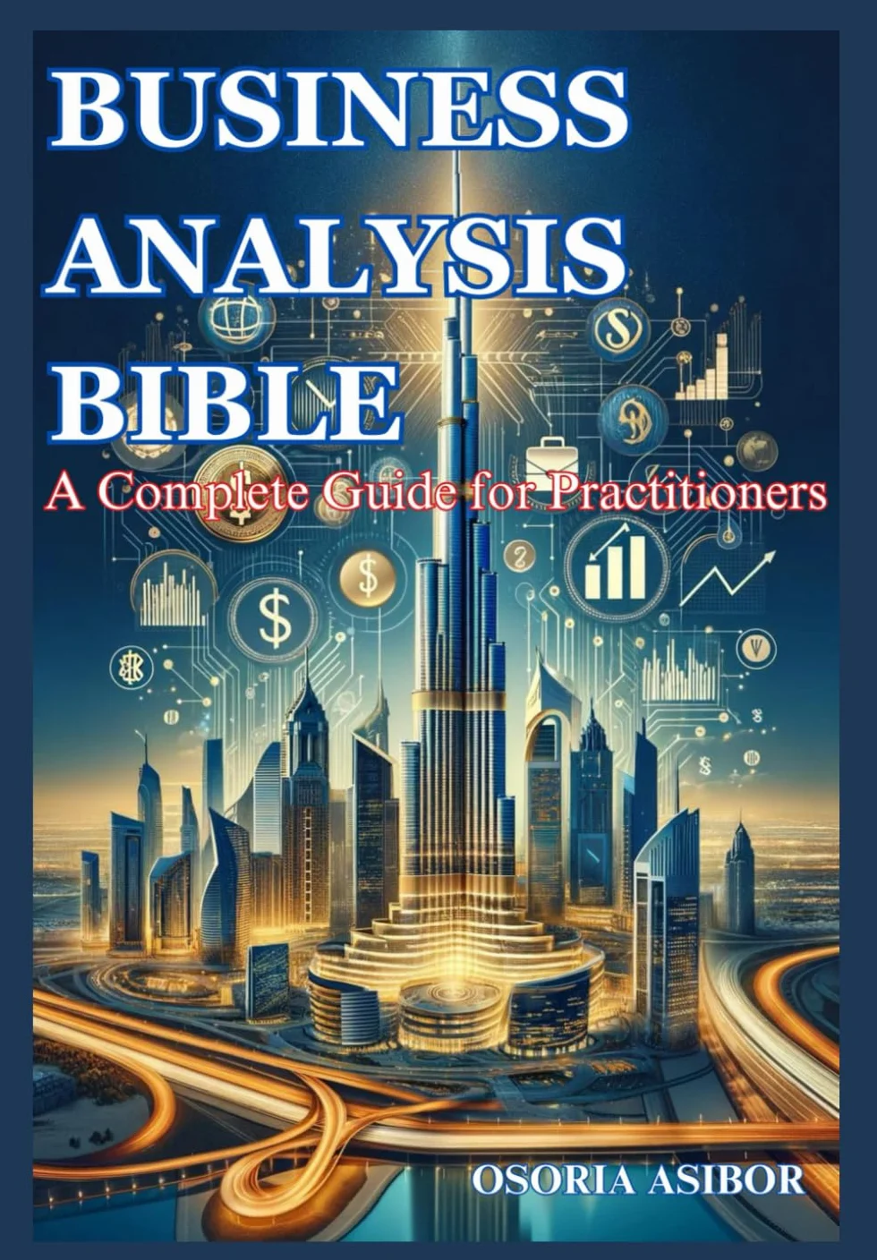 Business Analysis Bible: A Complete Guide for Practitioners
