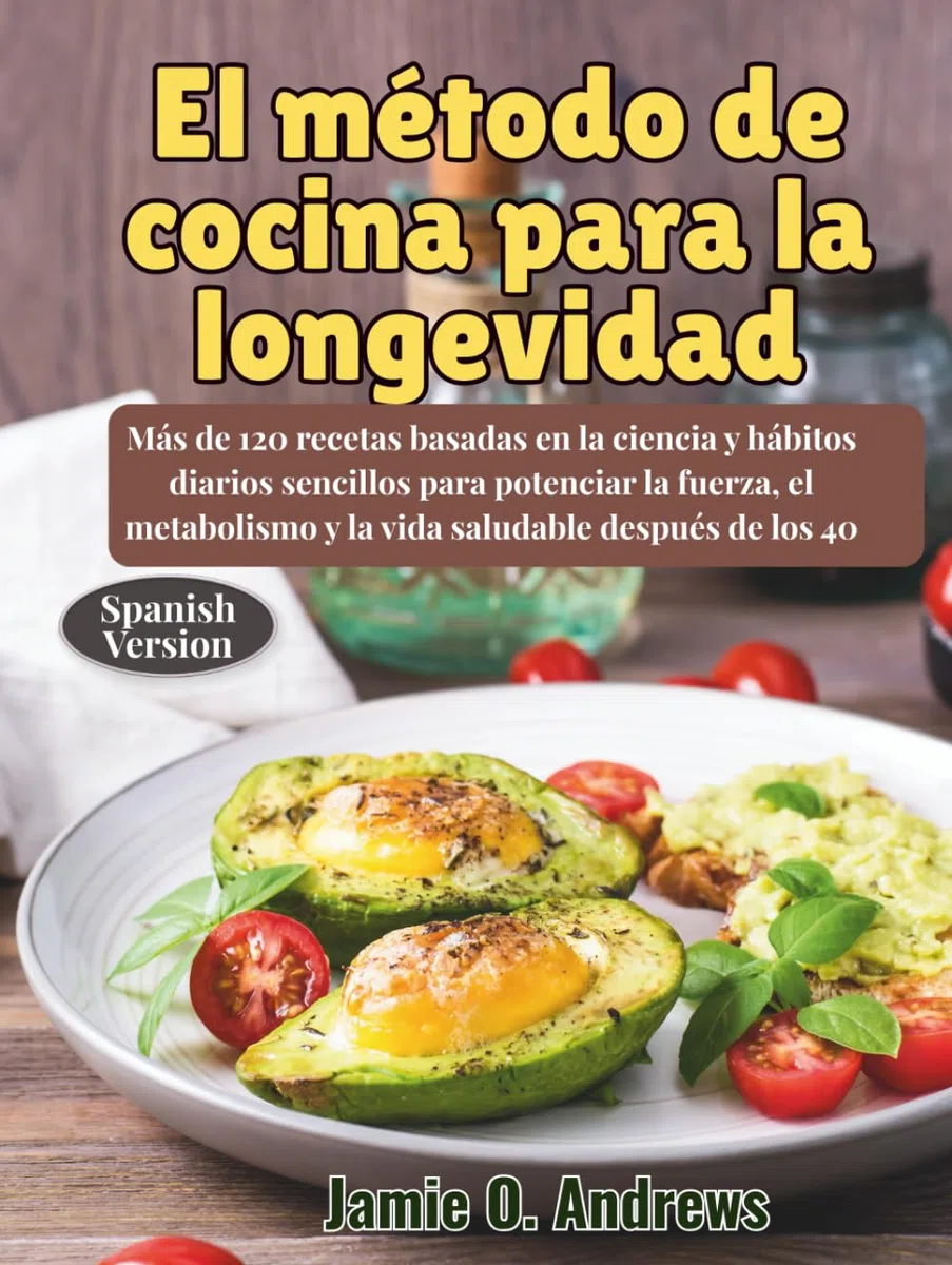 El método de cocina para la longevidad: Más de 120 recetas basadas en la ciencia y hábitos diarios sencillos para potenciar la fuerza, el metabolismo y la vida saludable después de los 40