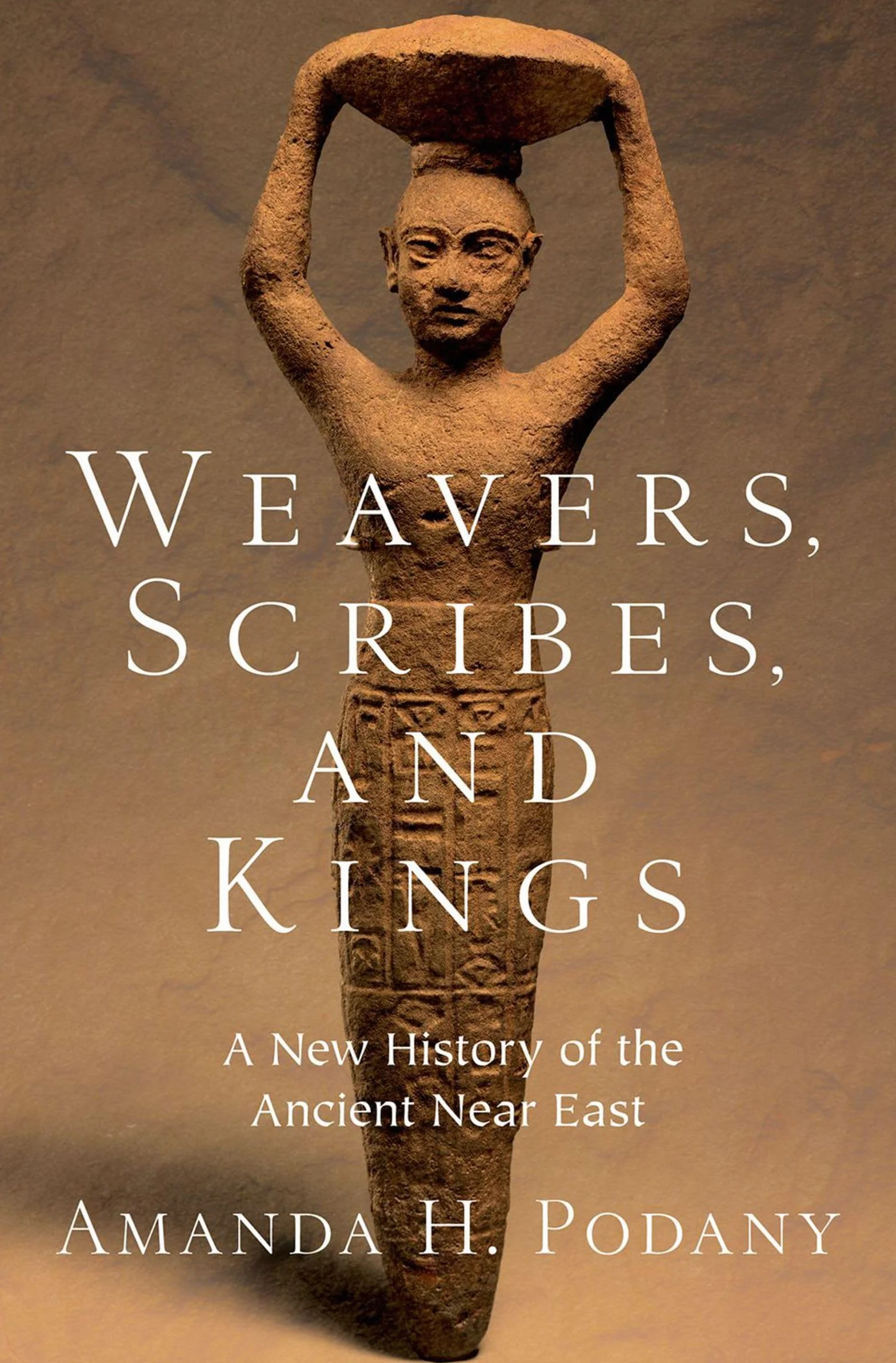 Weavers, Scribes, and Kings: A New History of the Ancient Near East