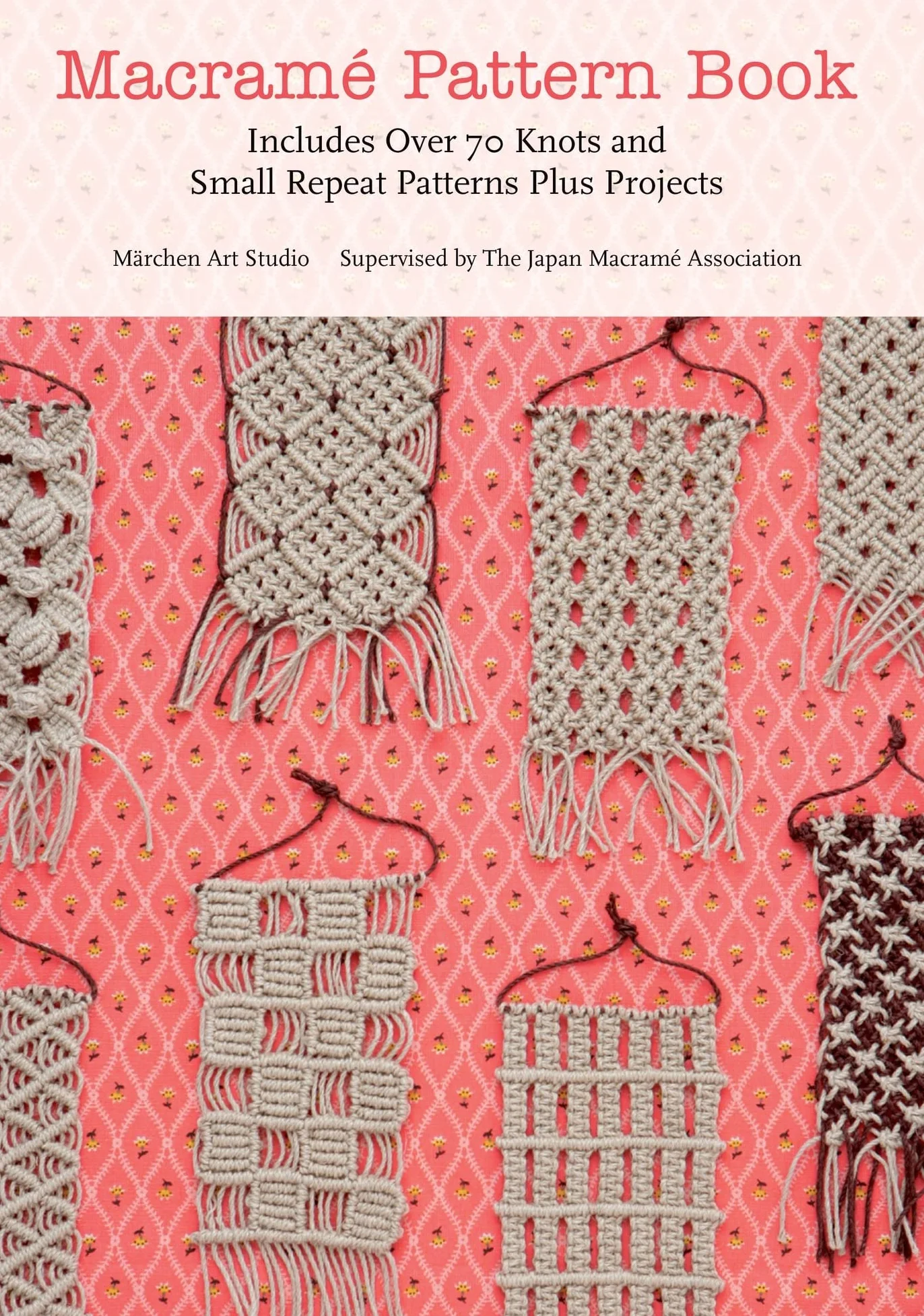 Macrame Pattern Book: Includes Over 70 Knots and Small Repeat Patterns Plus Projects