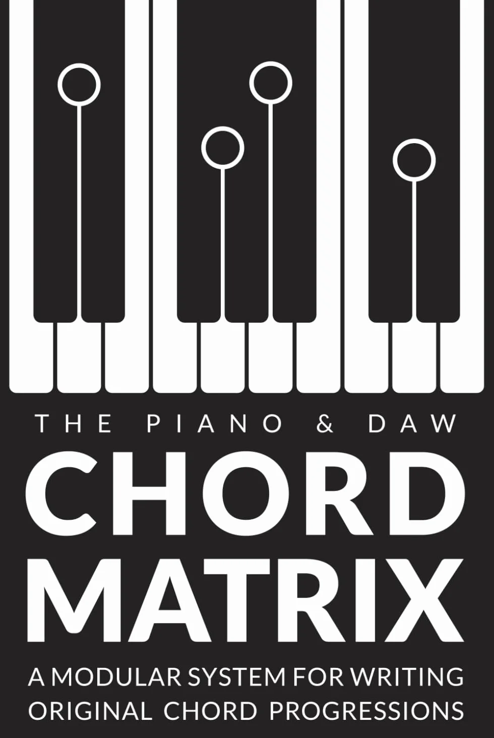 The Chord Matrix: A Modular System for Songwriters, Pianists, and Producers to Craft Original Chord Progressions