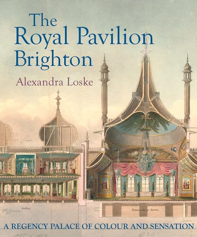 The Royal Pavilion, Brighton: A Regency Palace of Colour and Sensation
