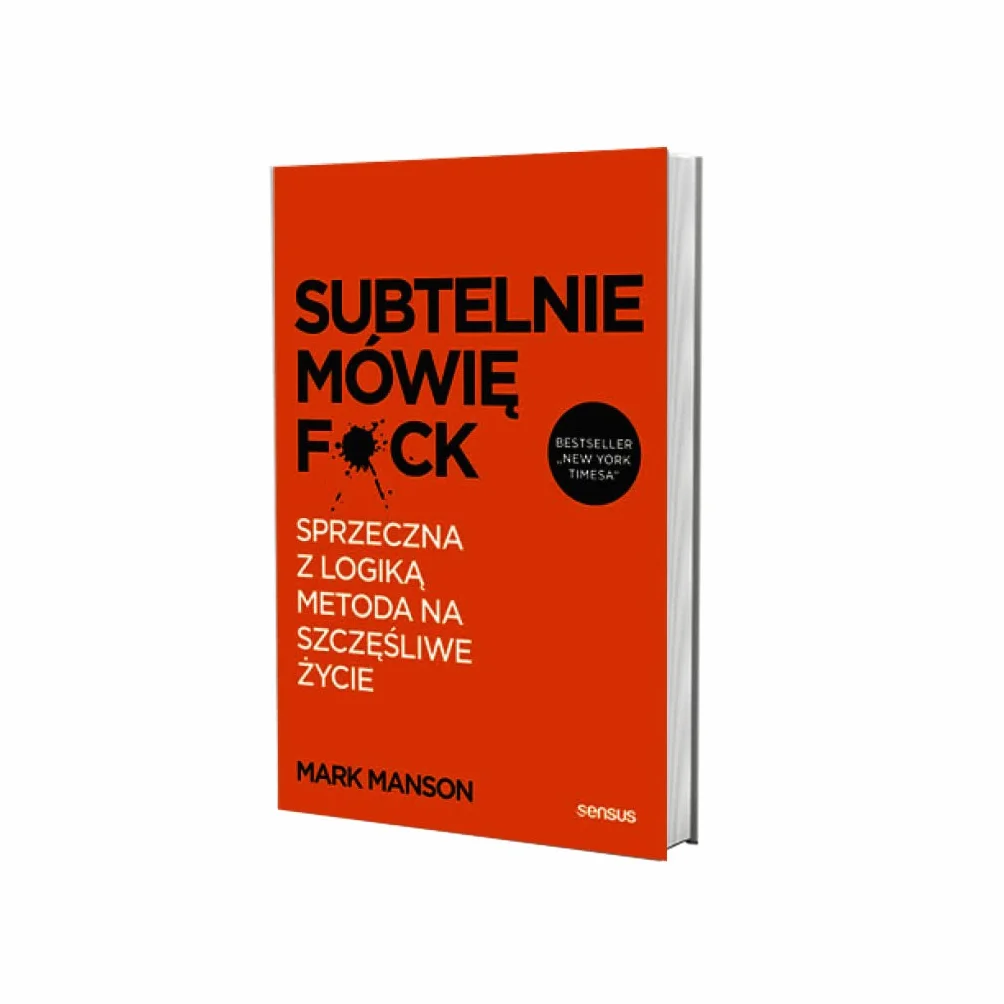 SUBTELNIE MÓWIĘ F**K! SPRZECZNA Z LOGIKĄ METODA: Metoda na szczęśliwe życie