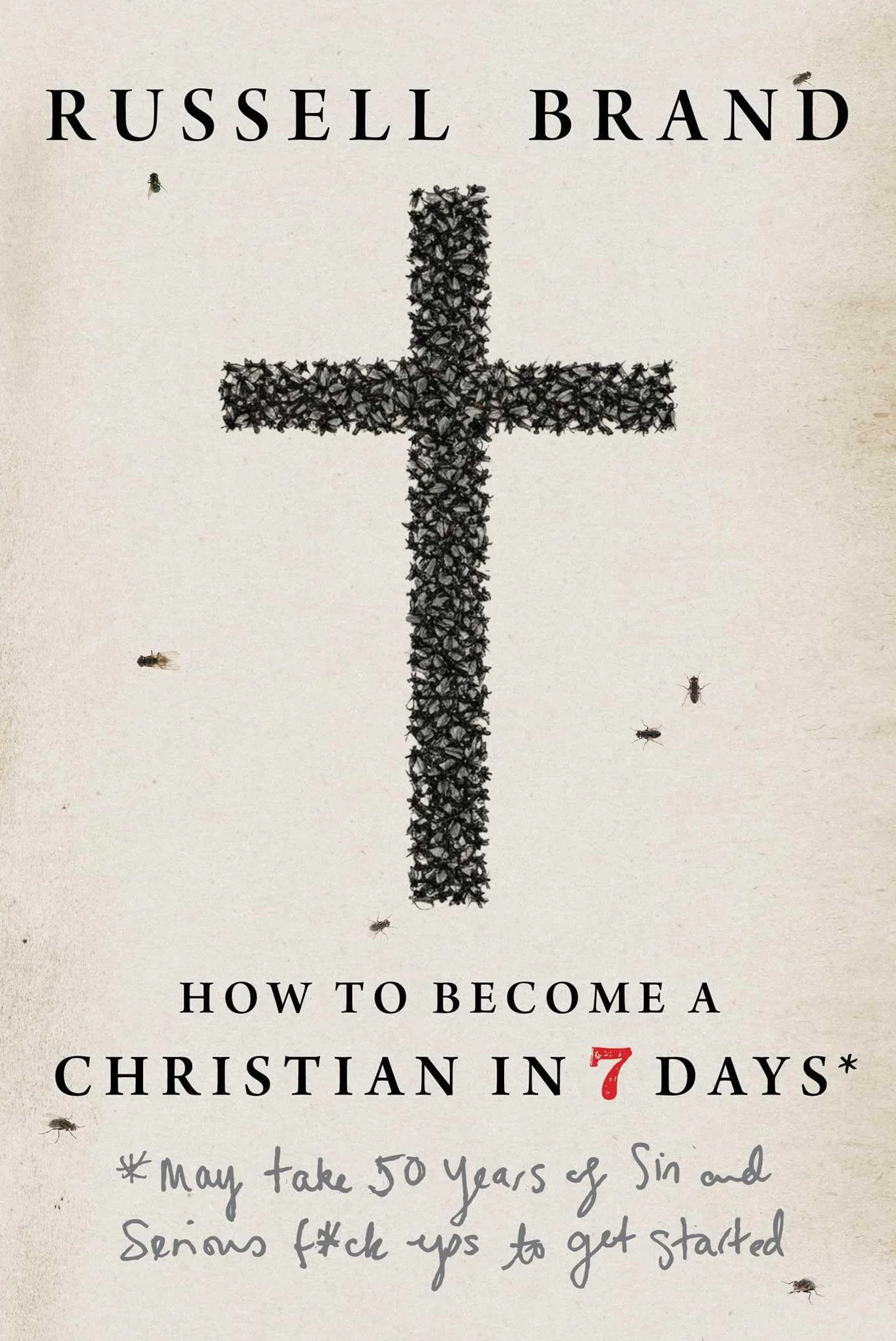 How to Become a Christian in Seven Days*: *May Take 50 Years of Sin and Serious F*ck Ups to Get Started