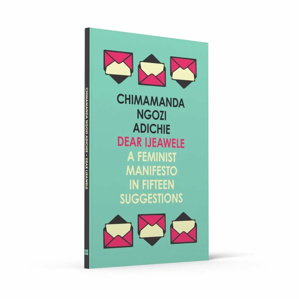 Dear Ijeawele, or a Feminist Manifesto in Fifteen Suggestions: The Inspiring Guide to Raising a Feminist from global bestselling author Chimamanda Ngozi Adichie