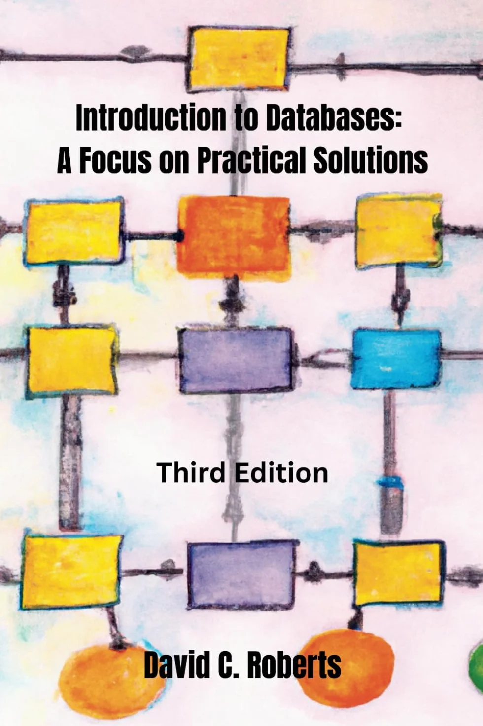 Introduction to Databases: A Focus on Practical Solutions: Third Edition