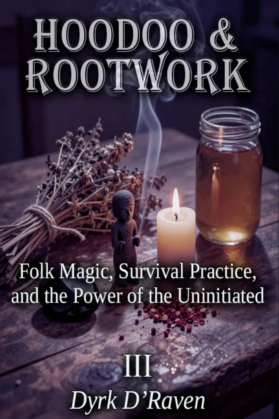 HOODOO & ROOTWORK: Folk Magic, Survival Practice, and the Power of the Uninitiated: 3